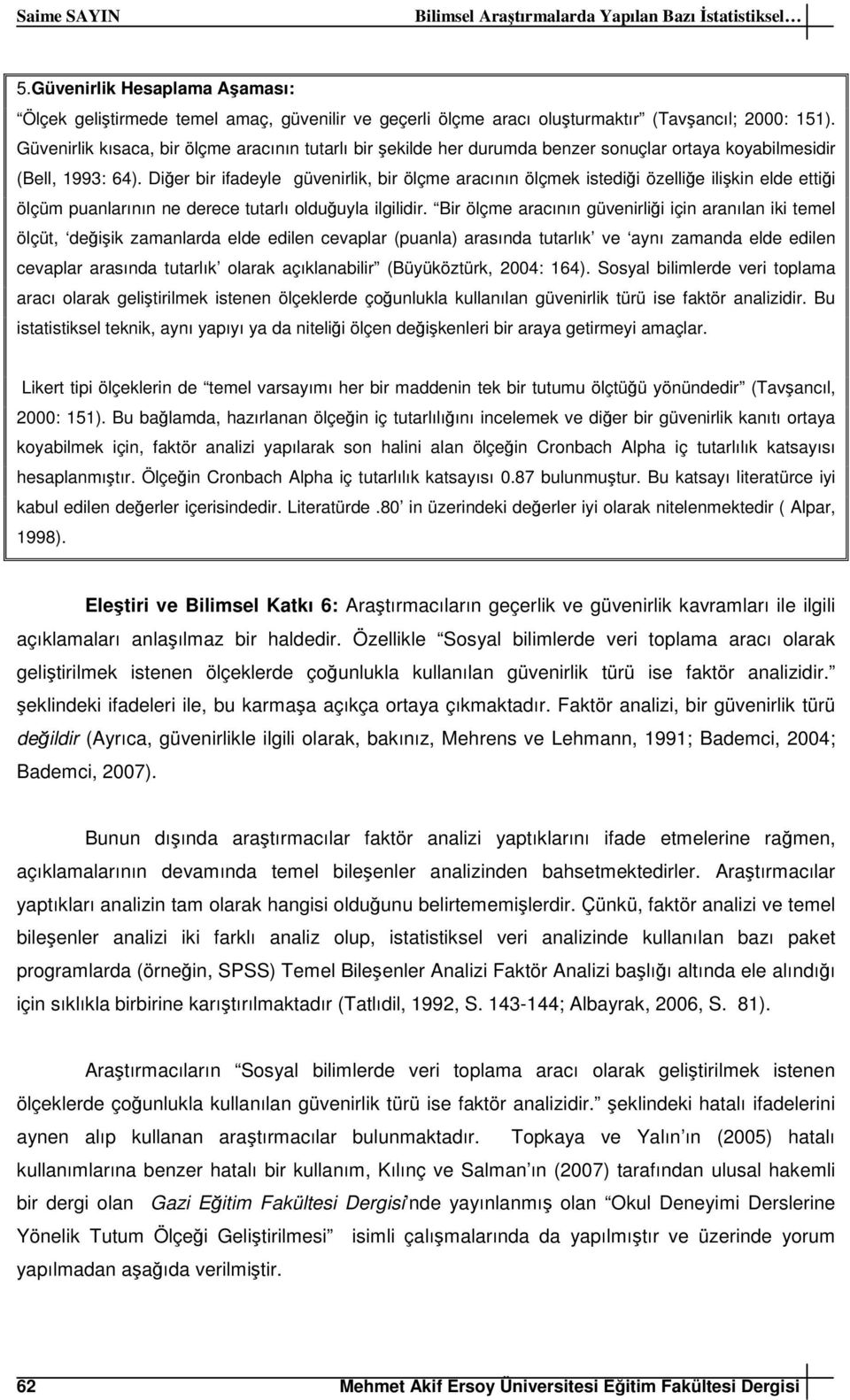 Diğer bir ifadeyle güvenirlik, bir ölçme aracının ölçmek istediği özelliğe ilişkin elde ettiği ölçüm puanlarının ne derece tutarlı olduğuyla ilgilidir.