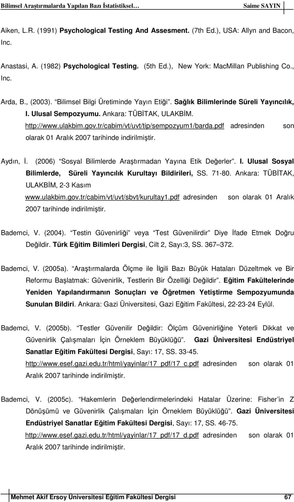 pdf adresinden son olarak 01 Aralık 2007 tarihinde indirilmiştir. Aydın, İ. (2006) Sosyal Bilimlerde Araştırmadan Yayına Etik Değerler. I.