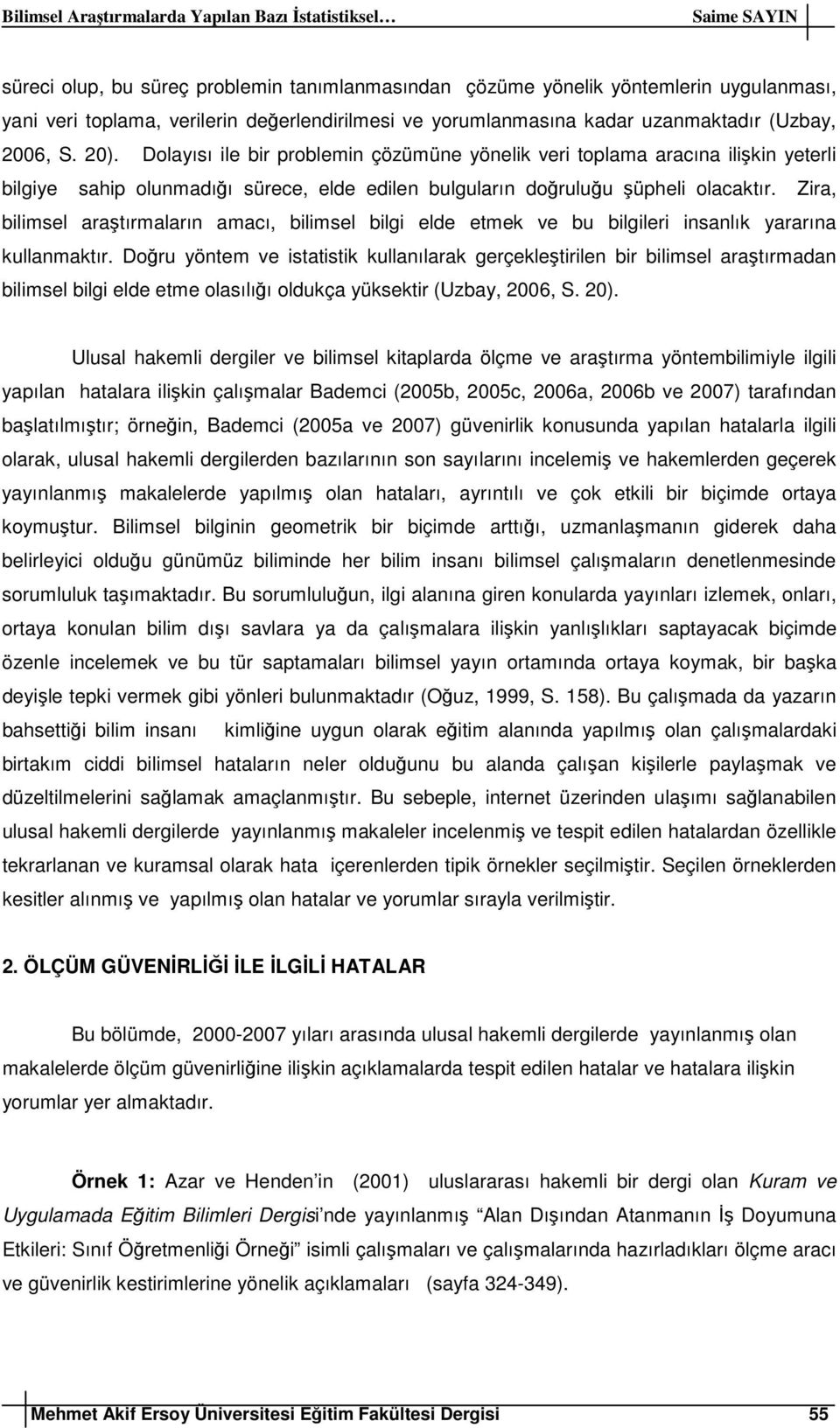 Zira, bilimsel araştırmaların amacı, bilimsel bilgi elde etmek ve bu bilgileri insanlık yararına kullanmaktır.