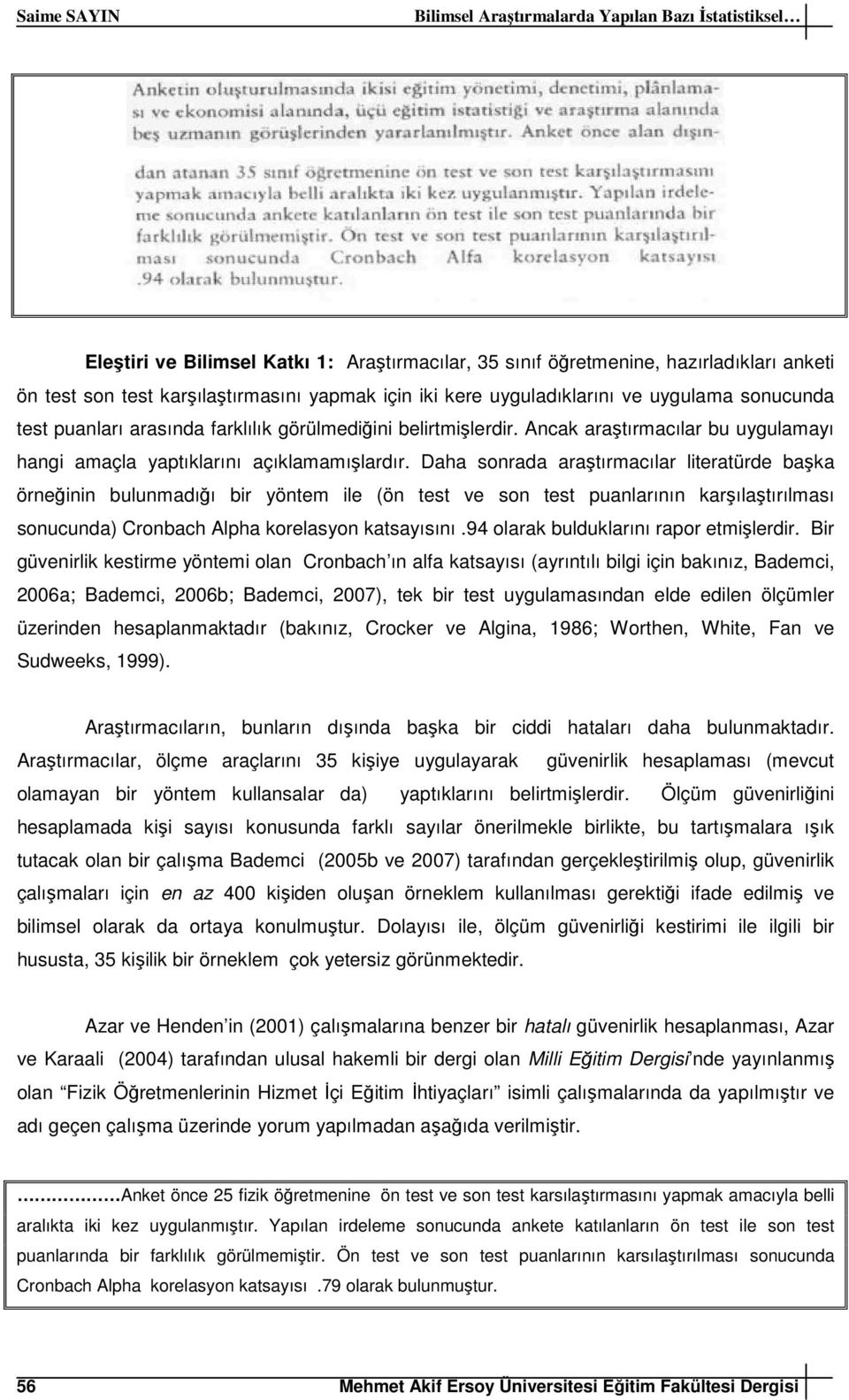 Daha sonrada araştırmacılar literatürde başka örneğinin bulunmadığı bir yöntem ile (ön test ve son test puanlarının karşılaştırılması sonucunda) Cronbach Alpha korelasyon katsayısını.