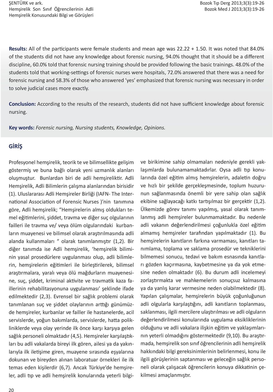 0% told that forensic nursing training should be provided following the basic trainings. 48.0% of the students told that working-settings of forensic nurses were hospitals, 72.