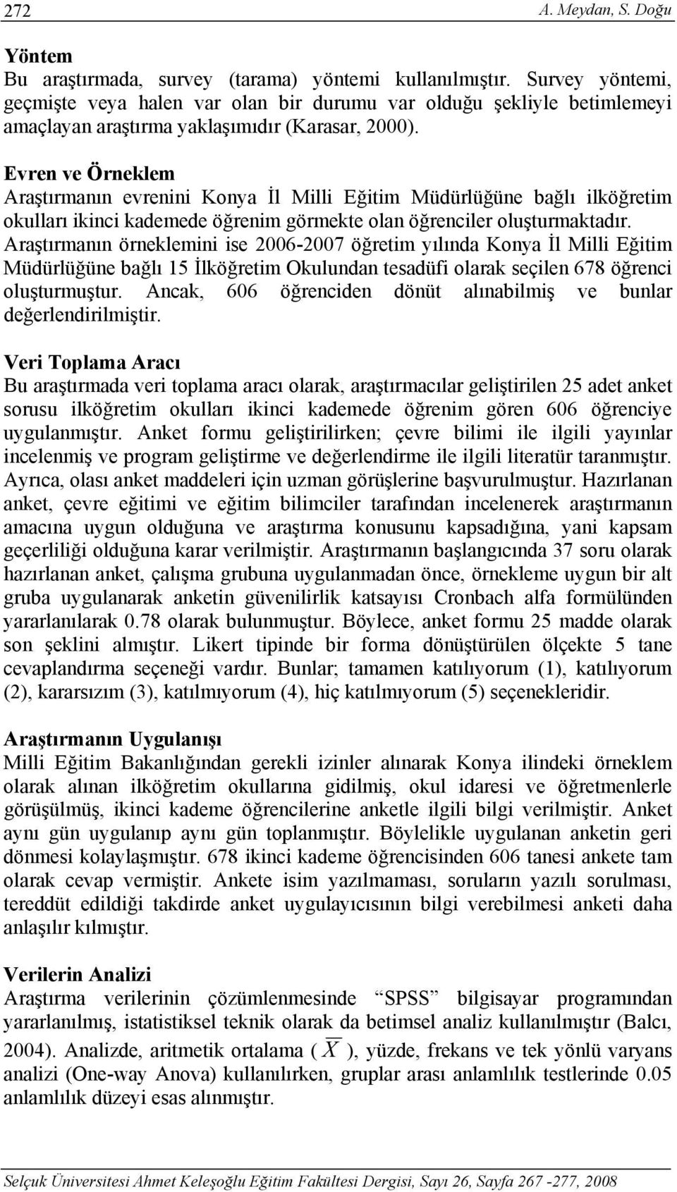 Evren ve Örneklem Araştırmanın evrenini Konya İl Milli Eğitim Müdürlüğüne bağlı ilköğretim okulları ikinci kademede öğrenim görmekte olan öğrenciler oluşturmaktadır.