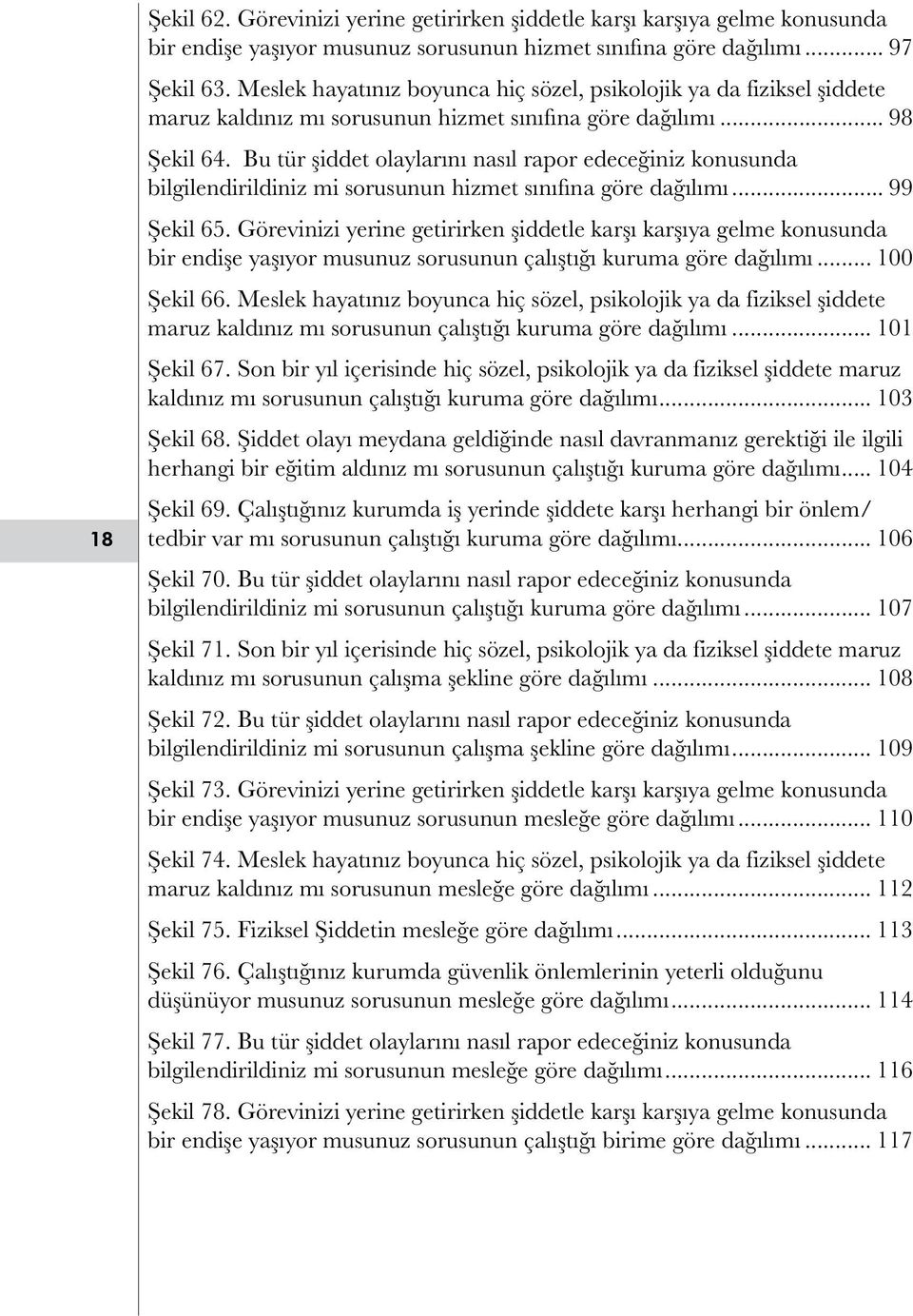 Bu tür şiddet olaylarını nasıl rapor edeceğiniz konusunda bilgilendirildiniz mi sorusunun hizmet sınıfına göre dağılımı... 99 Şekil 65.