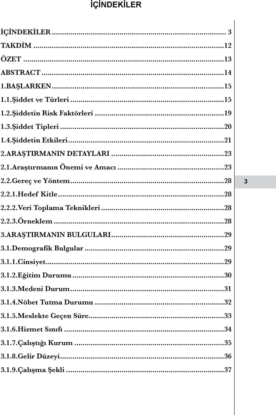 ..28 2.2.3.Örneklem...28 3.ARAŞTIRMANIN BULGULARI...29 3.1.Demografik Bulgular...29 3.1.1.Cinsiyet...29 3.1.2.Eğitim Durumu...30 3.1.3.Medeni Durum...31 3.1.4.