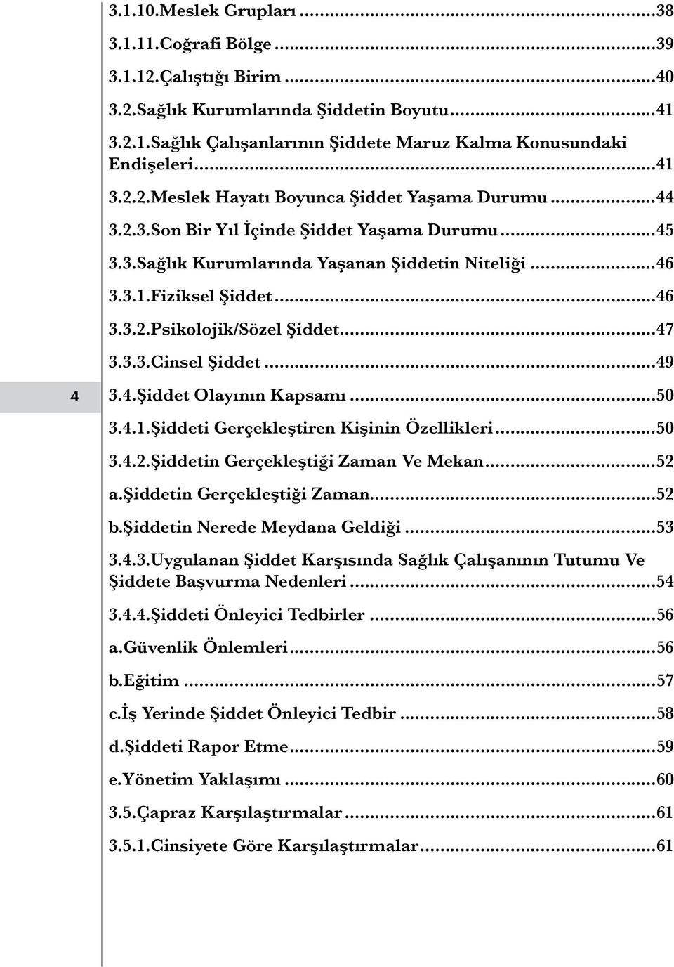 ..47 3.3.3.Cinsel Şiddet...49 4 3.4.Şiddet Olayının Kapsamı...50 3.4.1.Şiddeti Gerçekleştiren Kişinin Özellikleri...50 3.4.2.Şiddetin Gerçekleştiği Zaman Ve Mekan...52 a.şiddetin Gerçekleştiği Zaman.