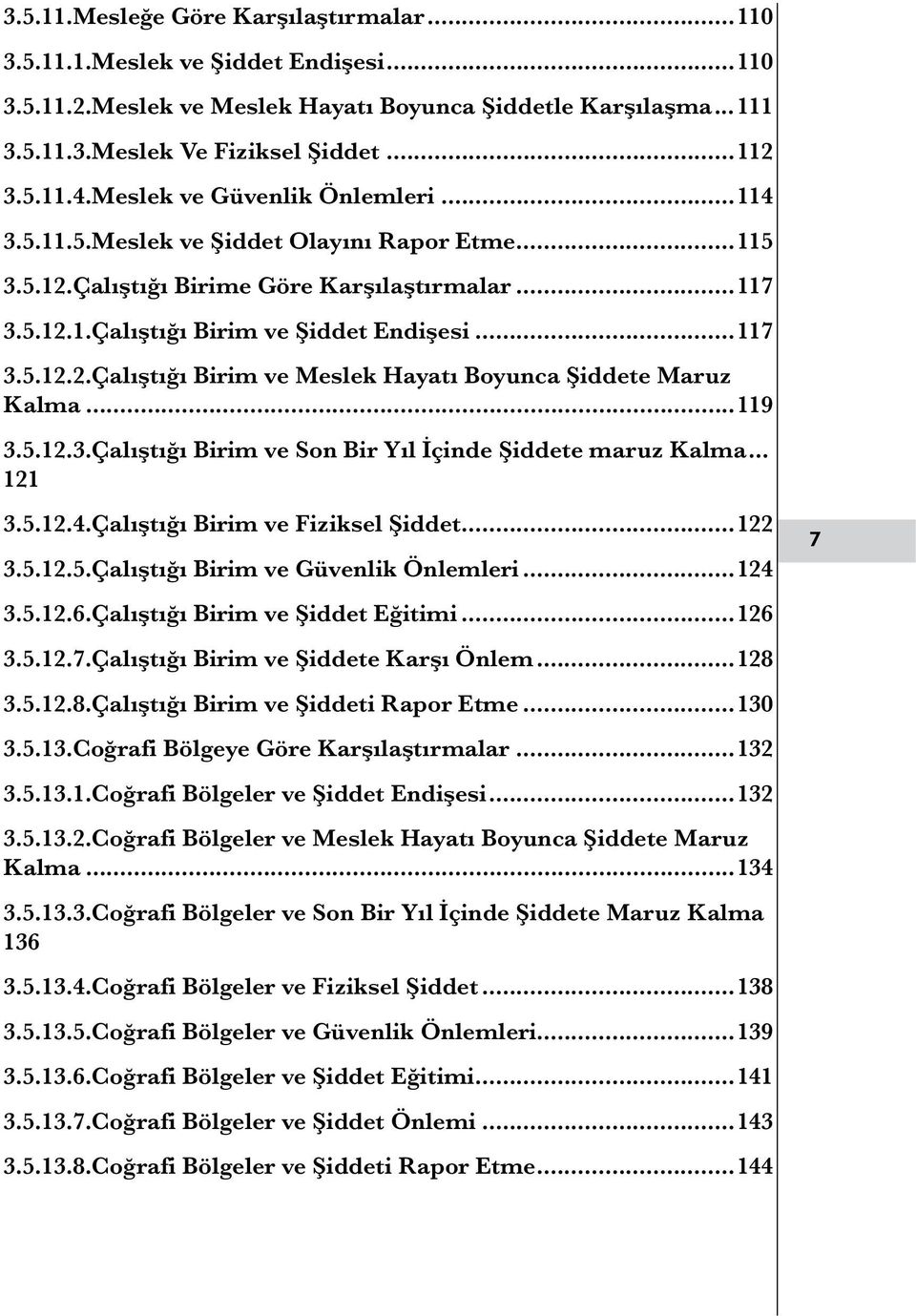 ..119 3.5.12.3.Çalıştığı Birim ve Son Bir Yıl İçinde Şiddete maruz Kalma... 121 3.5.12.4.Çalıştığı Birim ve Fiziksel Şiddet...122 3.5.12.5.Çalıştığı Birim ve Güvenlik Önlemleri...124 3.5.12.6.