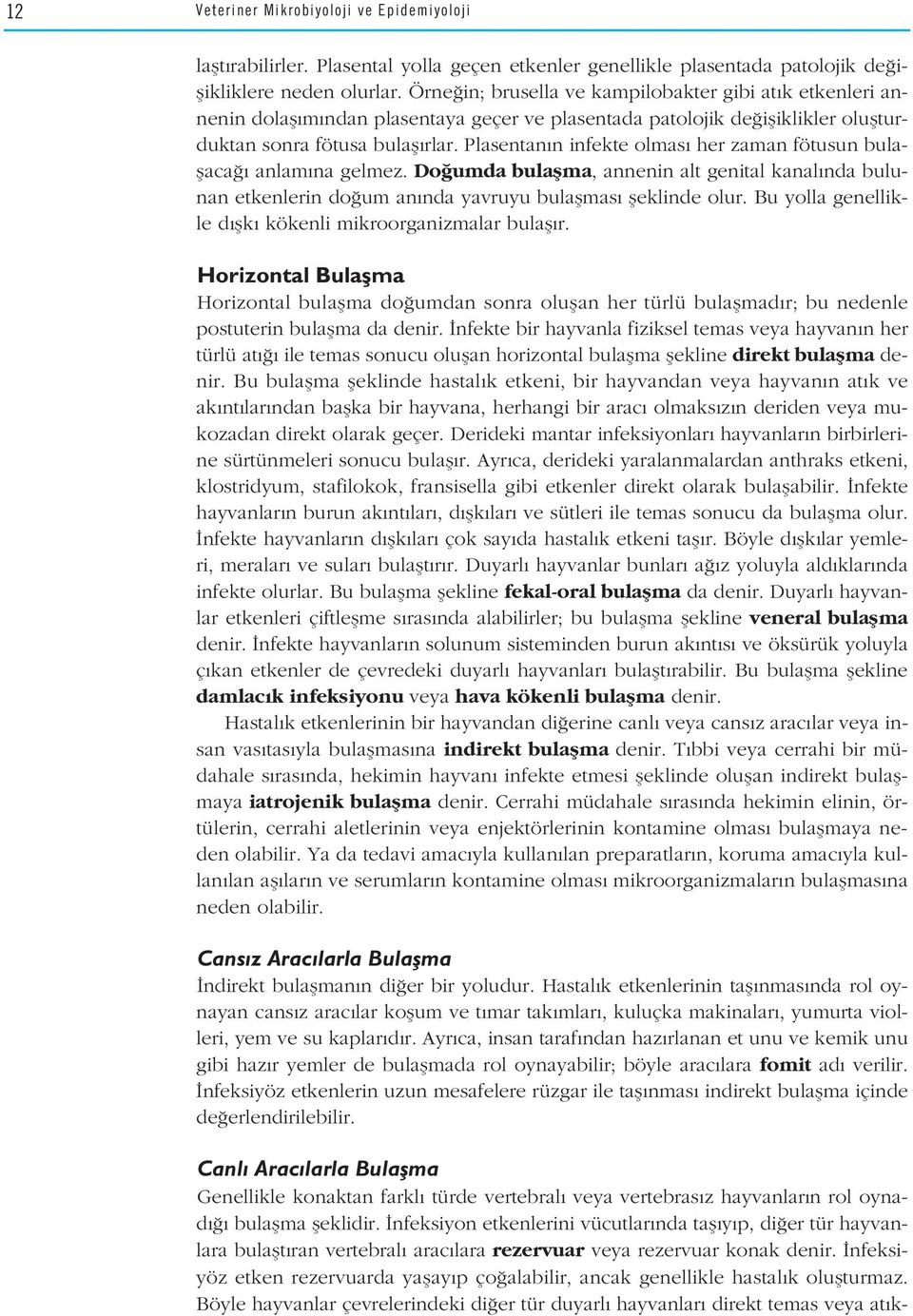 Plasentan n infekte olmas her zaman fötusun bulaflaca anlam na gelmez. Do umda bulaflma, annenin alt genital kanal nda bulunan etkenlerin do um an nda yavruyu bulaflmas fleklinde olur.