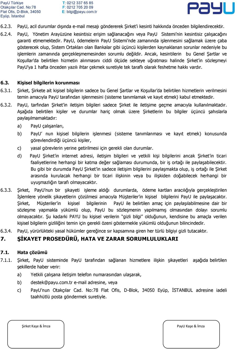 PayU, ödemelerin PayU Sistemi nde zamanında işlenmesini sağlamak üzere çaba gösterecek olup, Sistem Ortakları olan Bankalar gibi üçüncü kişilerden kaynaklanan sorunlar nedeniyle bu işlemlerin