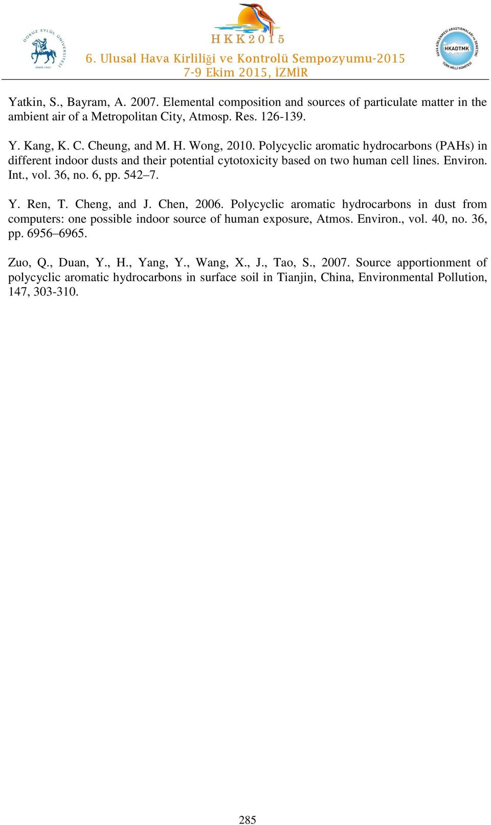 Ren, T. Cheng, and J. Chen, 2006. Polycyclic aromatic hydrocarbons in dust from computers: one possible indoor source of human exposure, Atmos. Environ., vol. 40, no. 36, pp. 6956 6965.