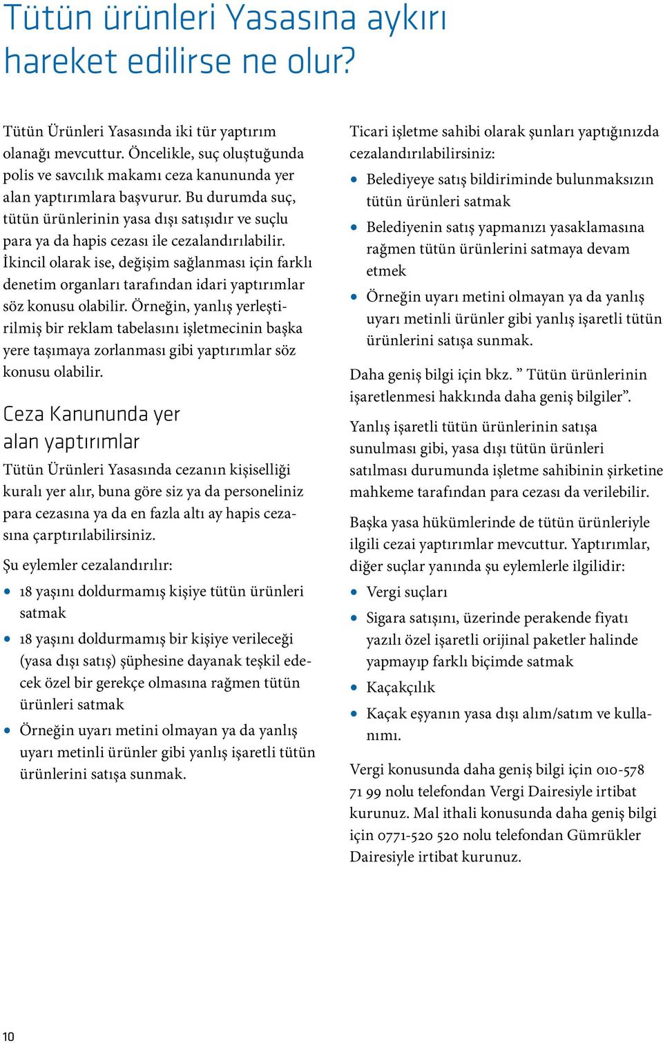 Bu durumda suç, tütün ürünlerinin yasa dışı satışıdır ve suçlu para ya da hapis cezası ile cezalandırılabilir.