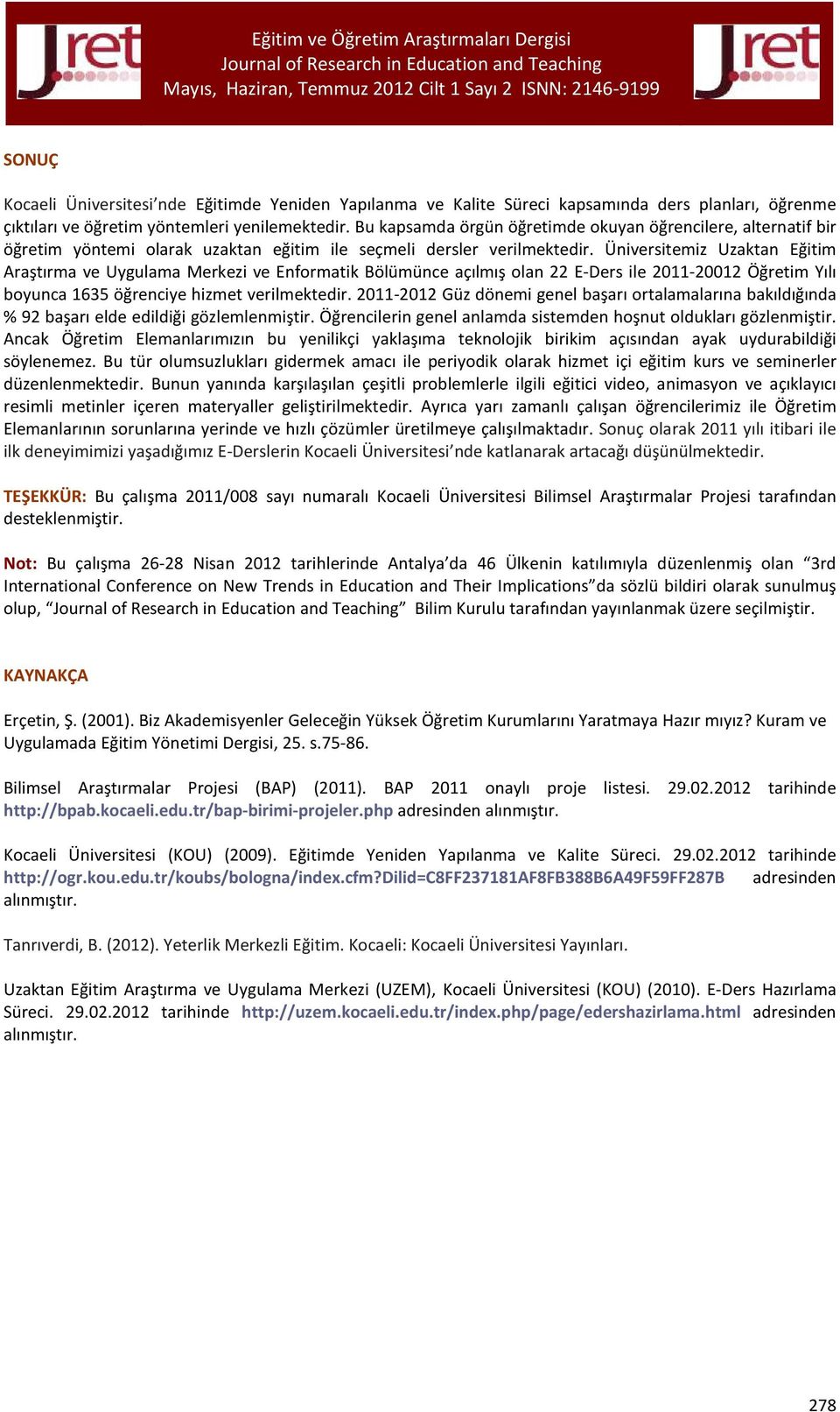 Üniversitemiz Uzaktan Eğitim Araştırma ve Uygulama Merkezi ve Enformatik Bölümünce açılmış olan 22 E-Ders ile 2011-20012 Öğretim Yılı boyunca 1635 öğrenciye hizmet verilmektedir.