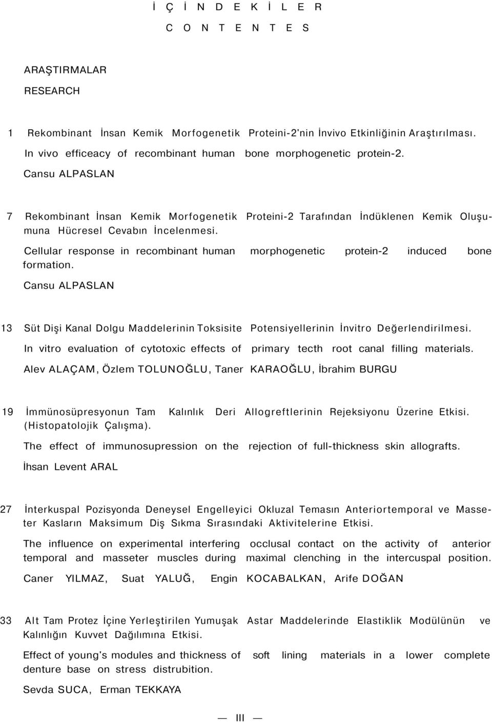 Cansu ALPASLAN 7 Rekombinant İnsan Kemik Morfogenetik Proteini-2 Tarafından İndüklenen Kemik Oluşumuna Hücresel Cevabın İncelenmesi.