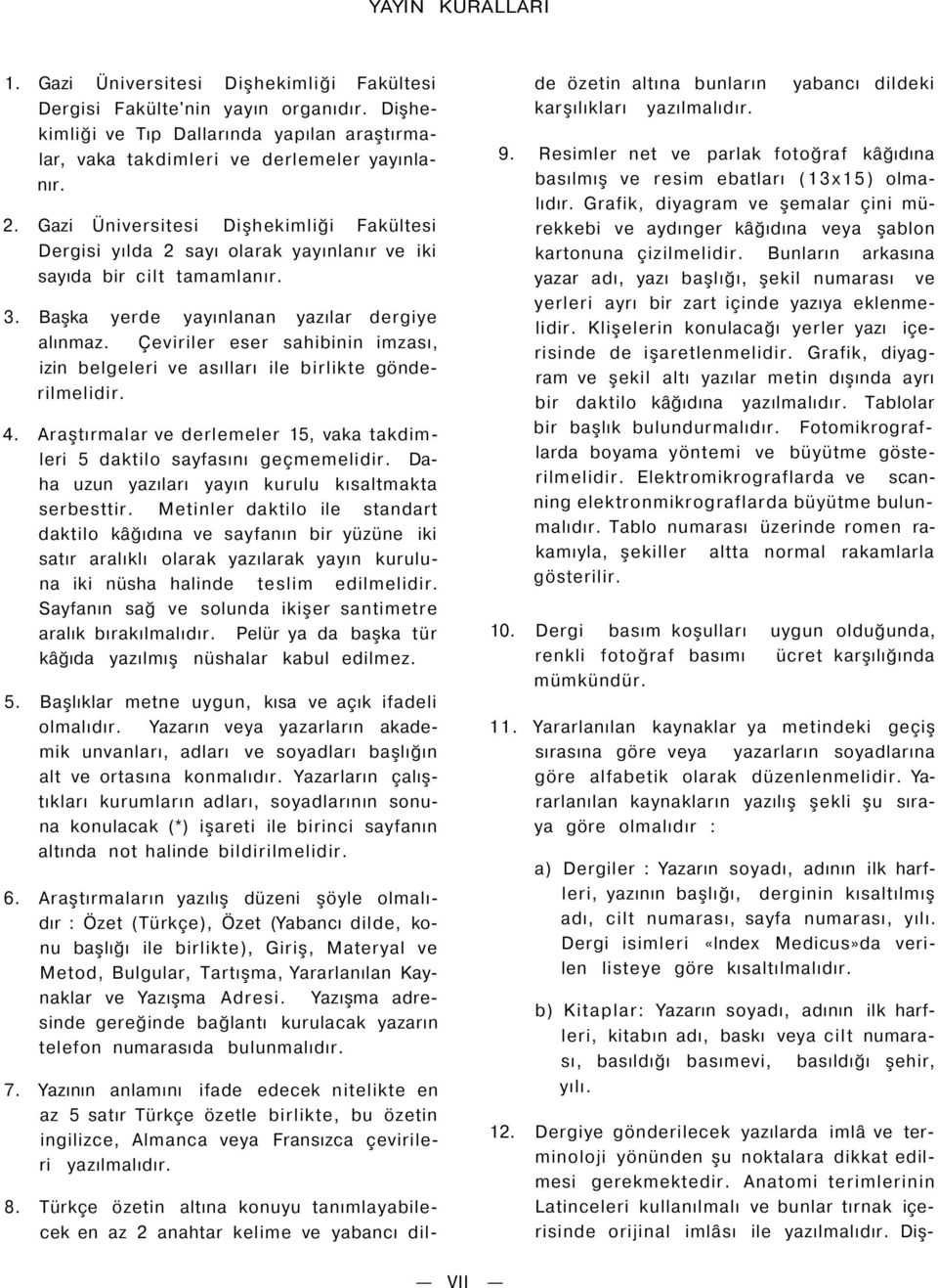 Çeviriler eser sahibinin imzası, izin belgeleri ve asılları ile birlikte gönderilmelidir. 4. Araştırmalar ve derlemeler 15, vaka takdimleri 5 daktilo sayfasını geçmemelidir.