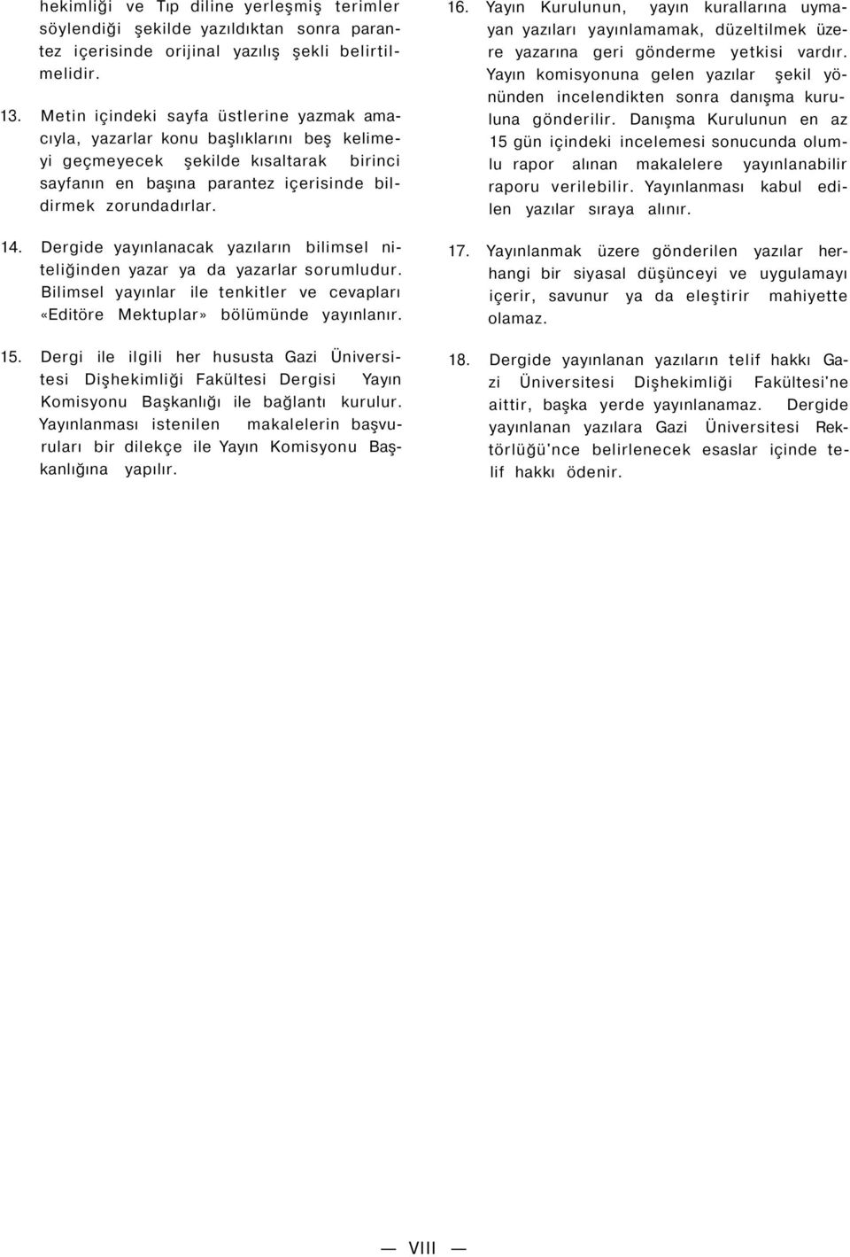 Dergide yayınlanacak yazıların bilimsel niteliğinden yazar ya da yazarlar sorumludur. Bilimsel yayınlar ile tenkitler ve cevapları «Editöre Mektuplar» bölümünde yayınlanır. 15.