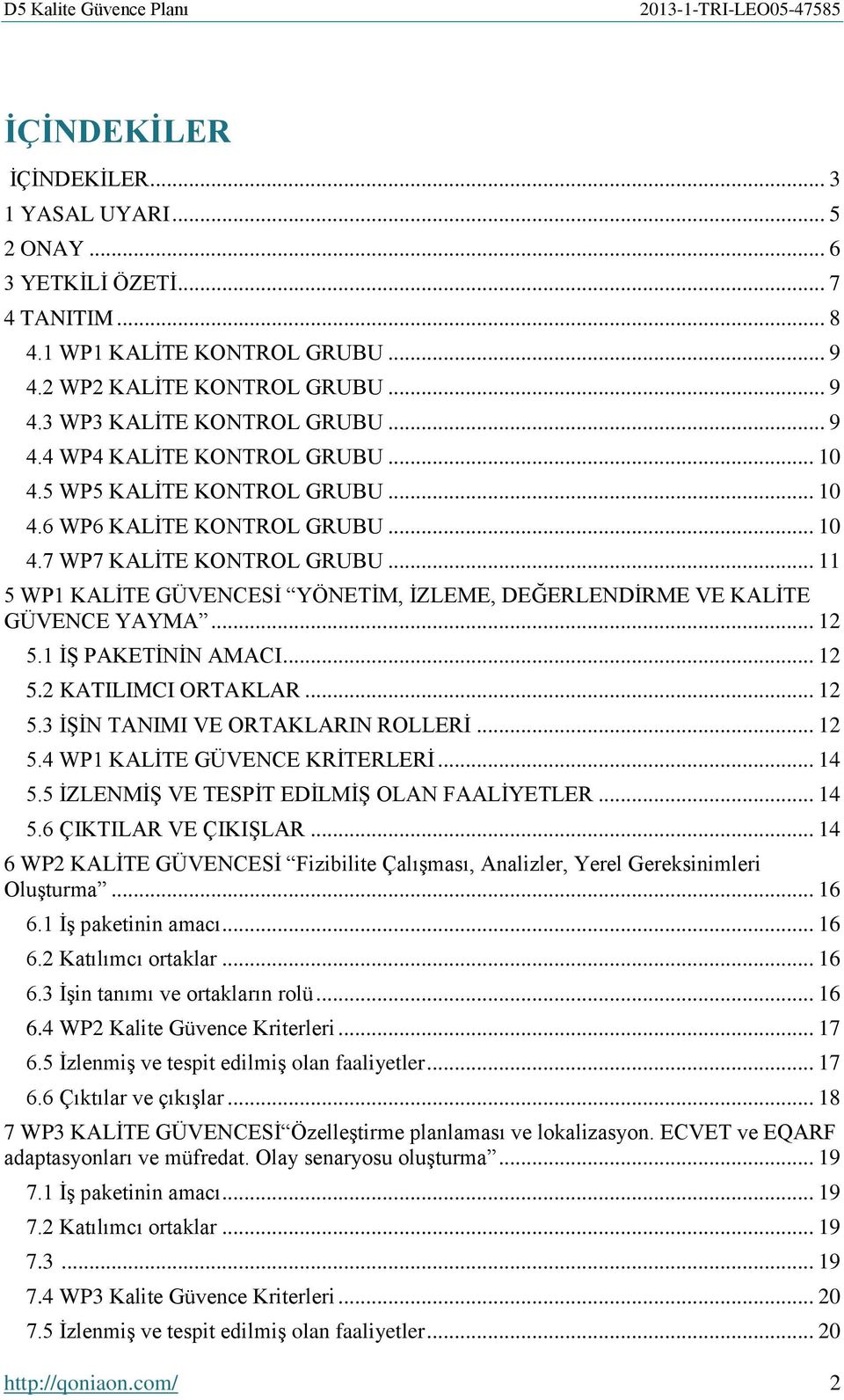 1 İŞ PAKETİNİN AMACI... 12 5.2 KATILIMCI ORTAKLAR... 12 5.3 İŞİN TANIMI VE ORTAKLARIN ROLLERİ... 12 5.4 WP1 KALİTE GÜVENCE KRİTERLERİ... 14 5.5 İZLENMİŞ VE TESPİT EDİLMİŞ OLAN FAALİYETLER... 14 5.6 ÇIKTILAR VE ÇIKIŞLAR.