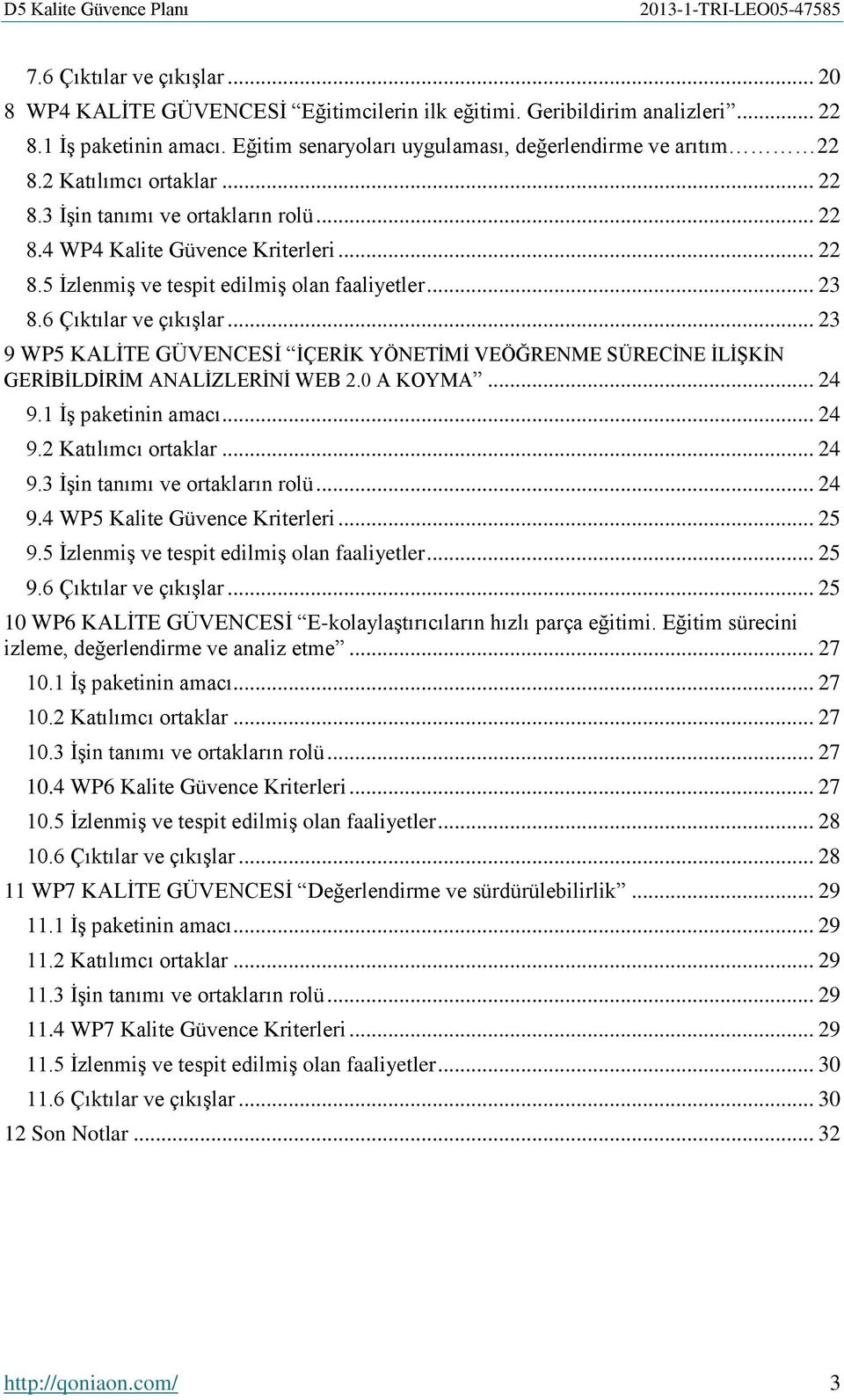 .. 23 9 WP5 KALİTE GÜVENCESİ İÇERİK YÖNETİMİ VEÖĞRENME SÜRECİNE İLİŞKİN GERİBİLDİRİM ANALİZLERİNİ WEB 2.0 A KOYMA... 24 9.1 İş paketinin amacı... 24 9.2 Katılımcı ortaklar... 24 9.3 İşin tanımı ve ortakların rolü.