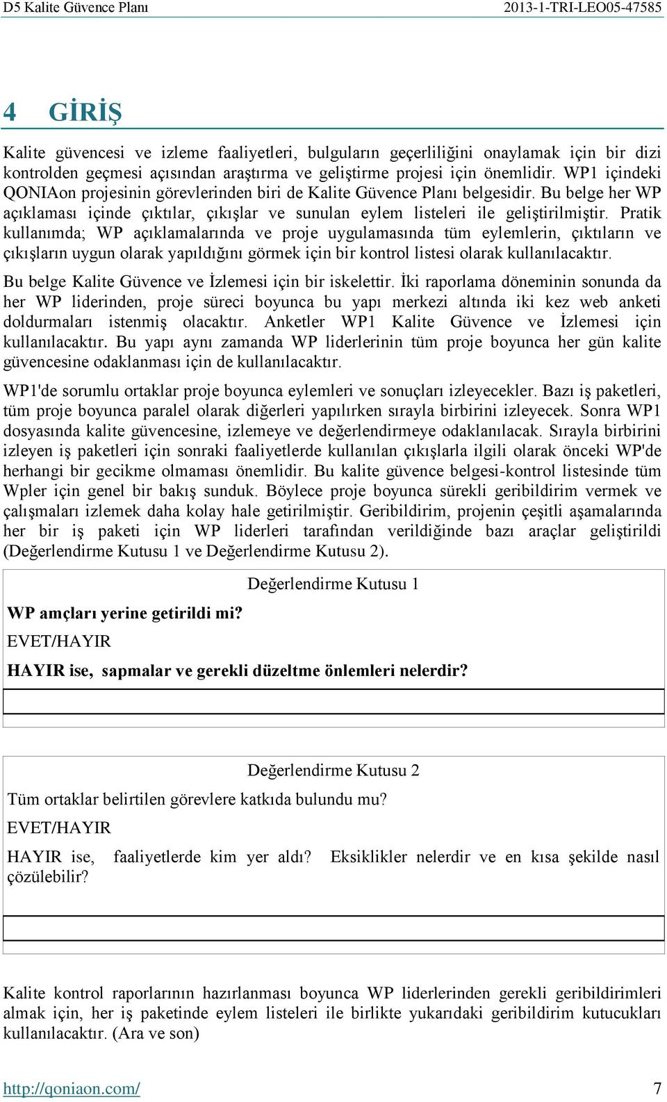 Pratik kullanımda; WP açıklamalarında ve proje uygulamasında tüm eylemlerin, çıktıların ve çıkışların uygun olarak yapıldığını görmek için bir kontrol listesi olarak kullanılacaktır.