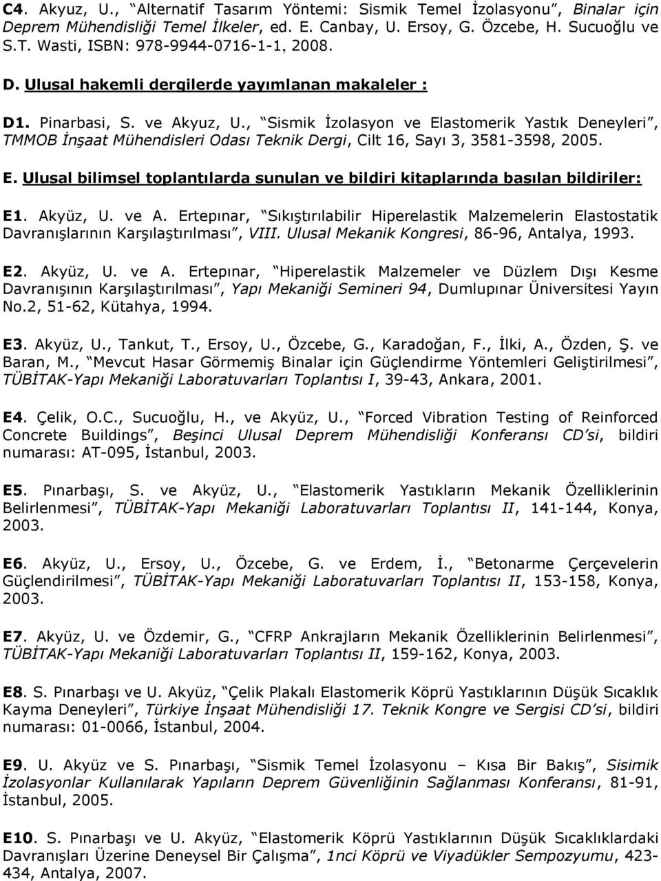 , Sismik İzolasyon ve Elastomerik Yastık Deneyleri, TMMOB İnşaat Mühendisleri Odası Teknik Dergi, Cilt 16, Sayı 3, 3581-3598, 2005. E. Ulusal bilimsel toplantılarda sunulan ve bildiri kitaplarında basılan bildiriler: E1.