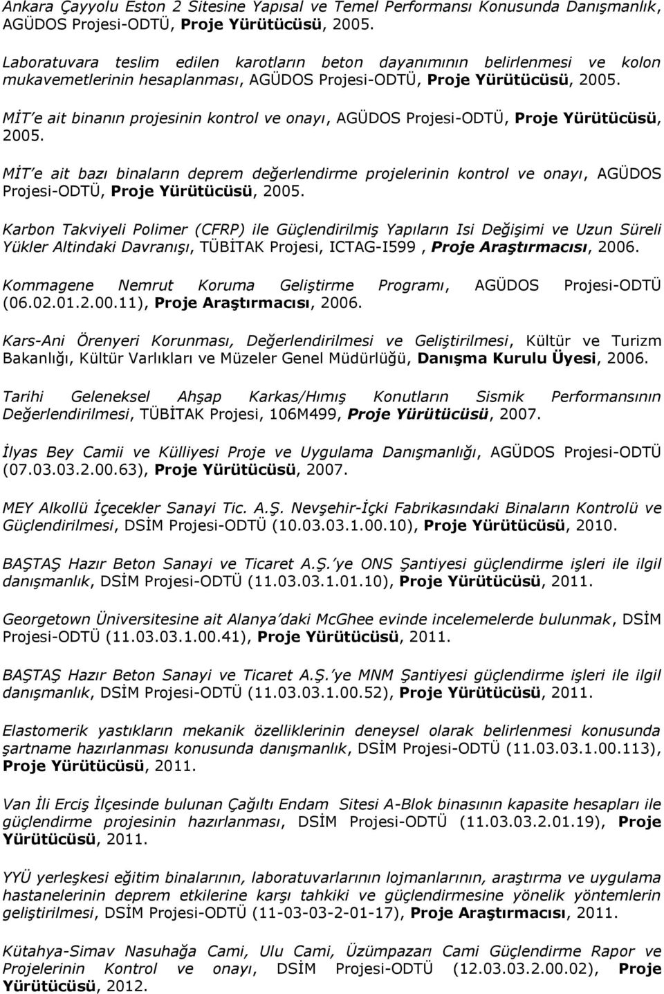 MİT e ait binanın projesinin kontrol ve onayı, AGÜDOS Projesi-ODTÜ, Proje Yürütücüsü, 2005.