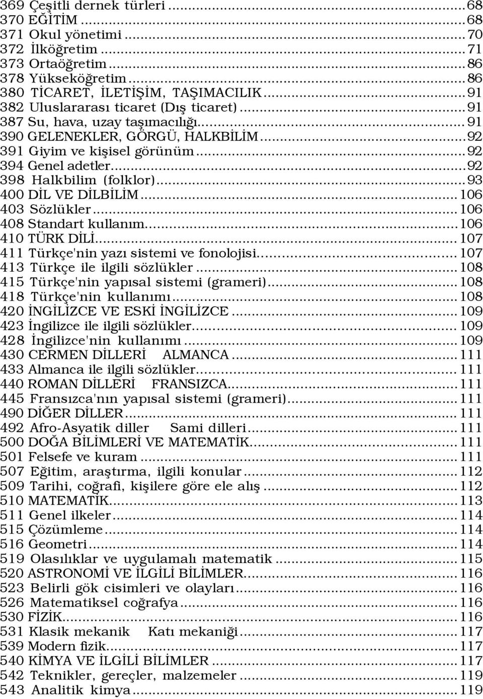 ..92 398 Halkbilim (folklor)...93 400 DÜL VE DÜLBÜLÜM...106 403 SšzlŸkler...106 408 Standart kullaným...106 410 T RK DÜLÜ... 107 411 TŸrk e'nin yazý sistemi ve fonolojisi.