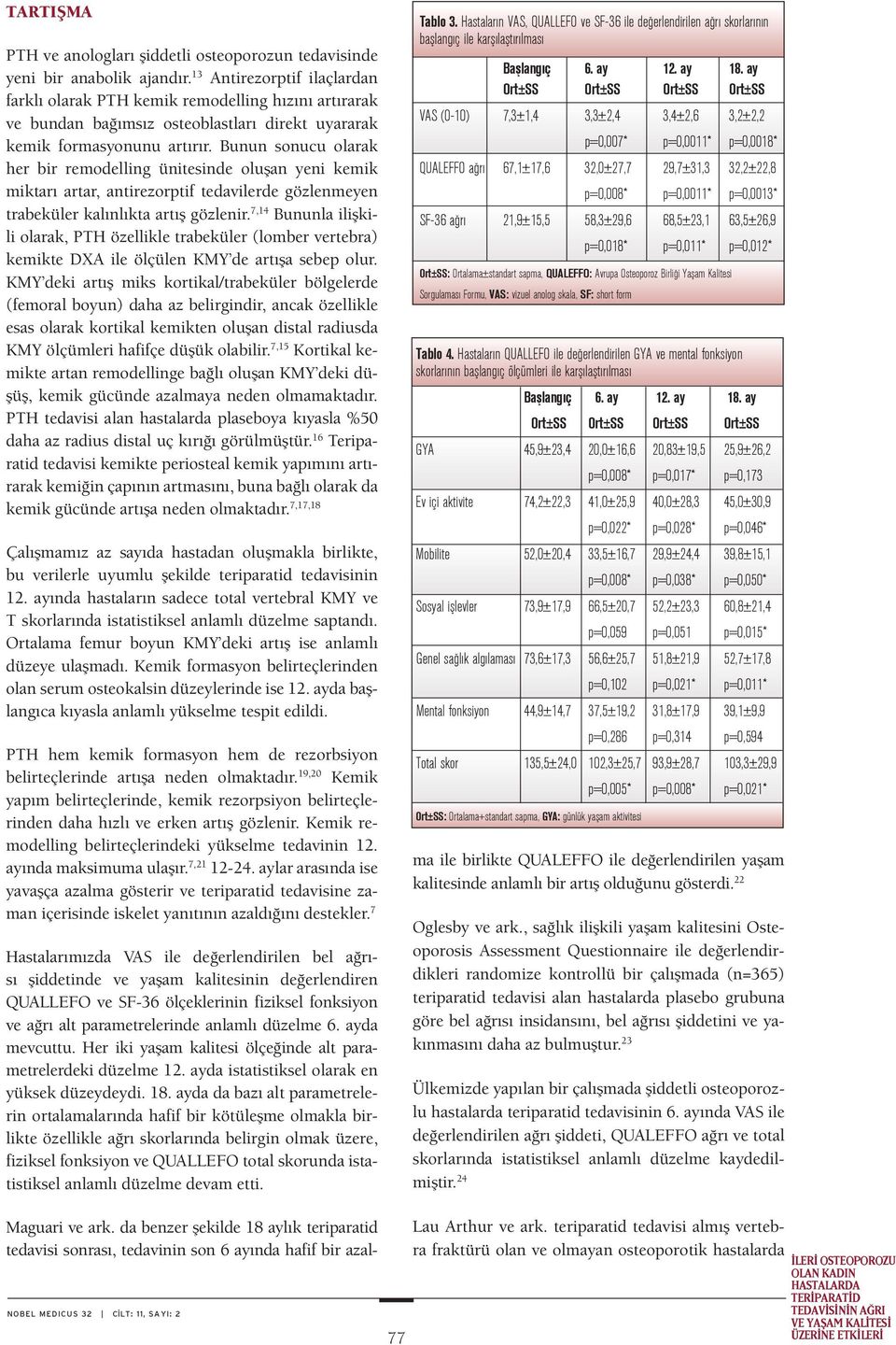 Bunun sonucu olarak her bir remodelling ünitesinde oluşan yeni kemik miktarı artar, antirezorptif tedavilerde gözlenmeyen trabeküler kalınlıkta artış gözlenir.