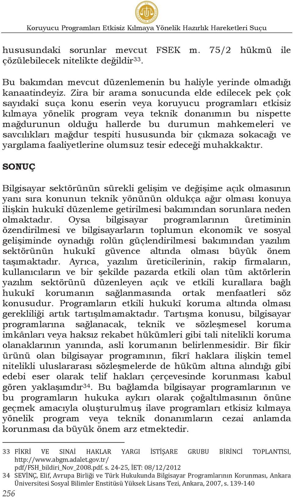 Zira bir arama sonucunda elde edilecek pek çok sayıdaki suça konu eserin veya koruyucu programları etkisiz kılmaya yönelik program veya teknik donanımın bu nispette mağdurunun olduğu hallerde bu