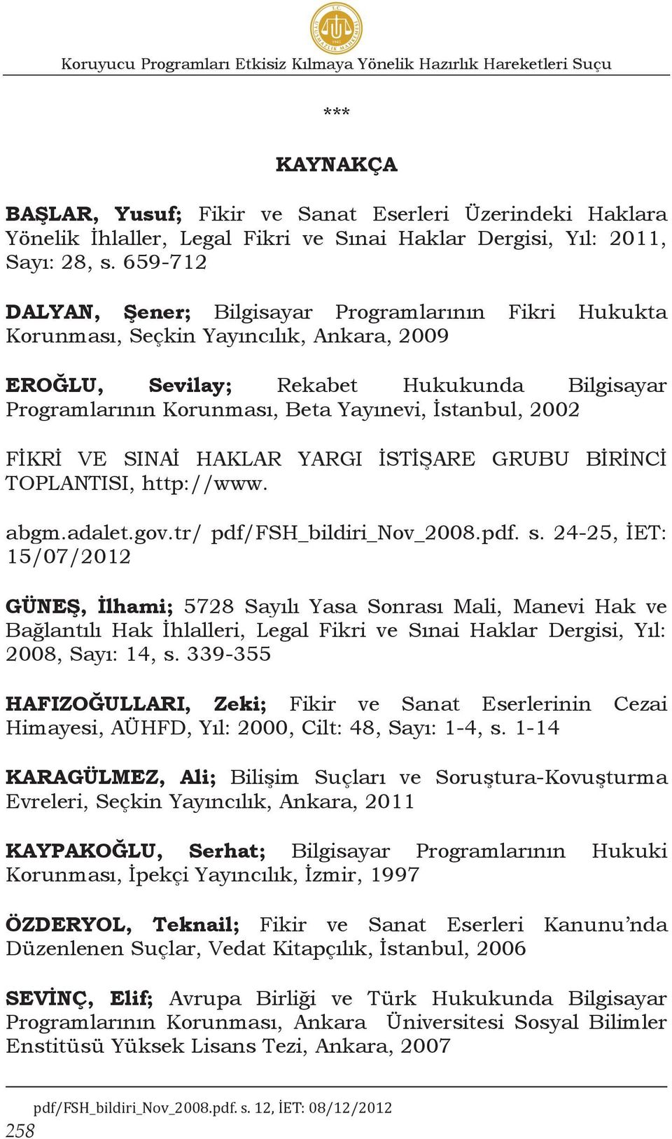 659-712 DALYAN, Şener; Bilgisayar Programlarının Fikri Hukukta Korunması, Seçkin Yayıncılık, Ankara, 2009 EROĞLU, Sevilay; Rekabet Hukukunda Bilgisayar Programlarının Korunması, Beta Yayınevi,