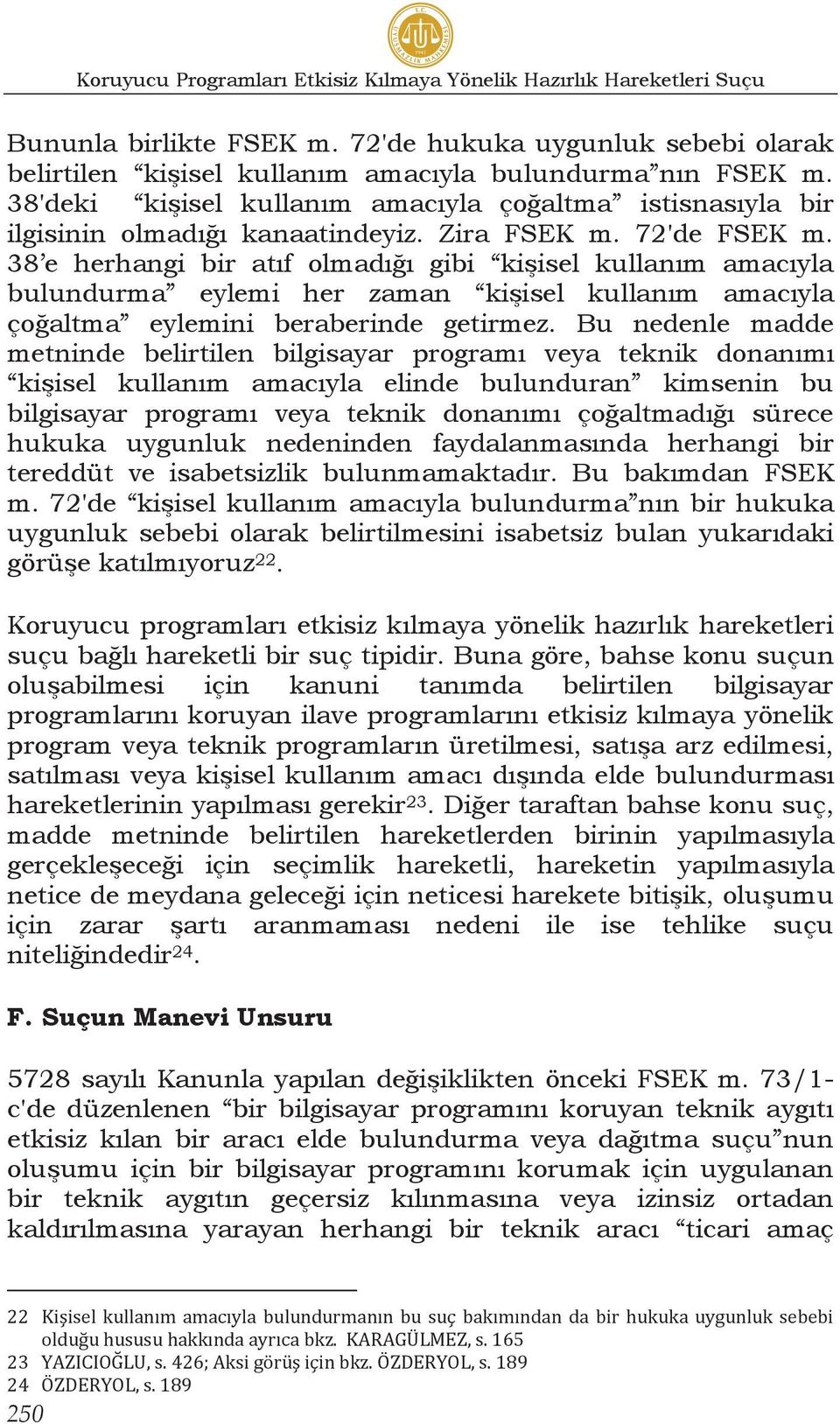 38 e herhangi bir atıf olmadığı gibi kişisel kullanım amacıyla bulundurma eylemi her zaman kişisel kullanım amacıyla çoğaltma eylemini beraberinde getirmez.