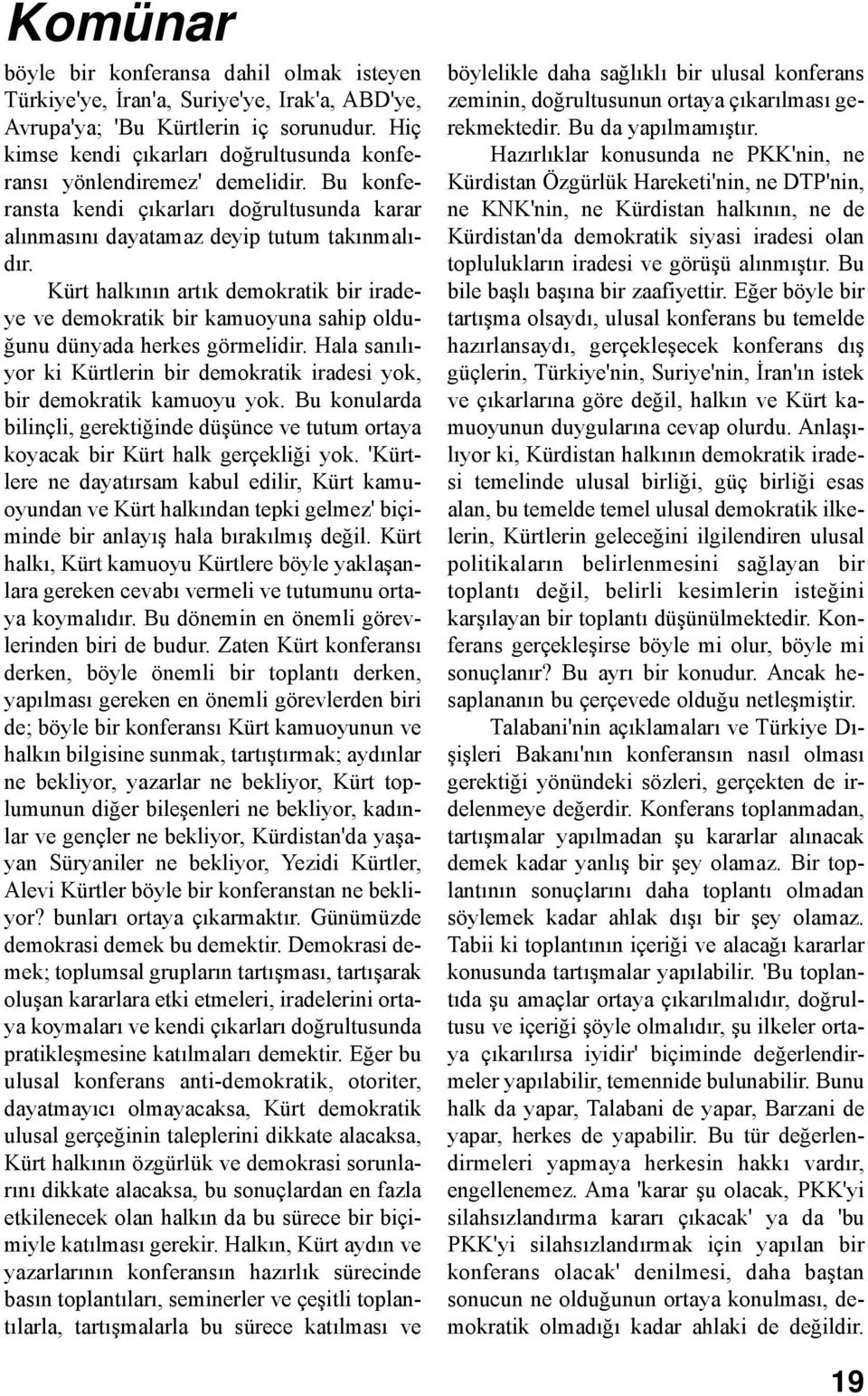 Kürt halkının artık demokratik bir iradeye ve demokratik bir kamuoyuna sahip olduğunu dünyada herkes görmelidir. Hala sanılıyor ki Kürtlerin bir demokratik iradesi yok, bir demokratik kamuoyu yok.