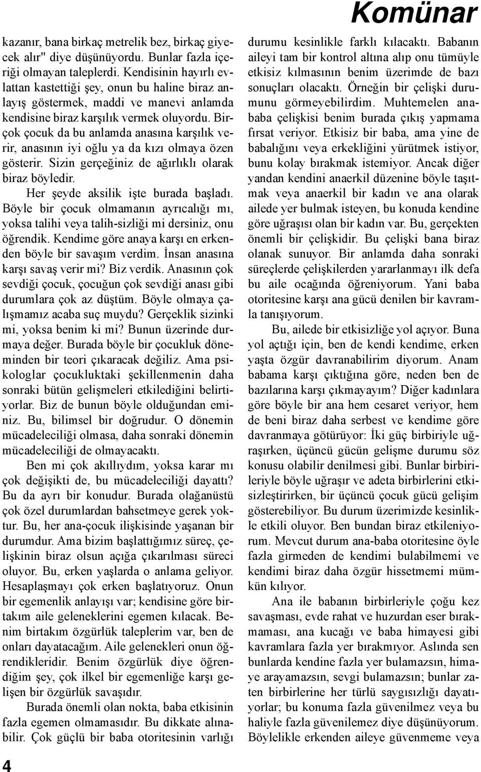 Birçok çocuk da bu anlamda anasına karşılık verir, anasının iyi oğlu ya da kızı olmaya özen gösterir. Sizin gerçeğiniz de ağırlıklı olarak biraz böyledir. Her şeyde aksilik işte burada başladı.