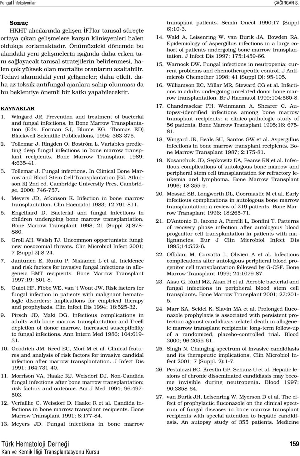 Tedavi alan ndaki yeni geliflmeler; daha etkili, daha az toksik antifungal ajanlara sahip olunmas da bu beklentiye önemli bir katk yapabilecektir. KAYNAKLAR 1. Wingard JR.