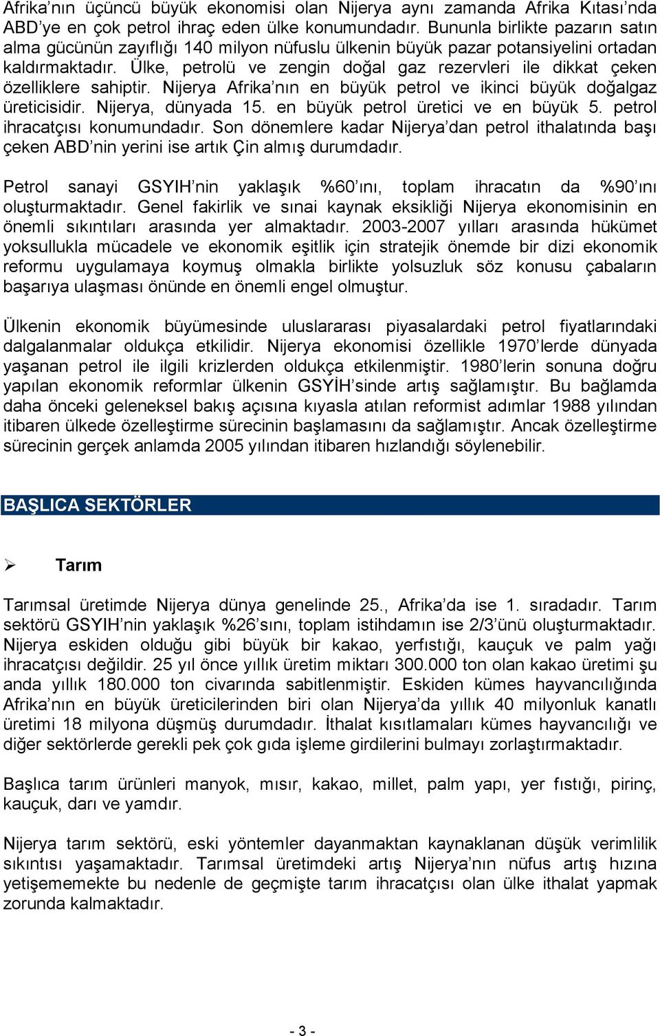 Ülke, petrolü ve zengin doğal gaz rezervleri ile dikkat çeken özelliklere sahiptir. Nijerya Afrika nın en büyük petrol ve ikinci büyük doğalgaz üreticisidir. Nijerya, dünyada 15.