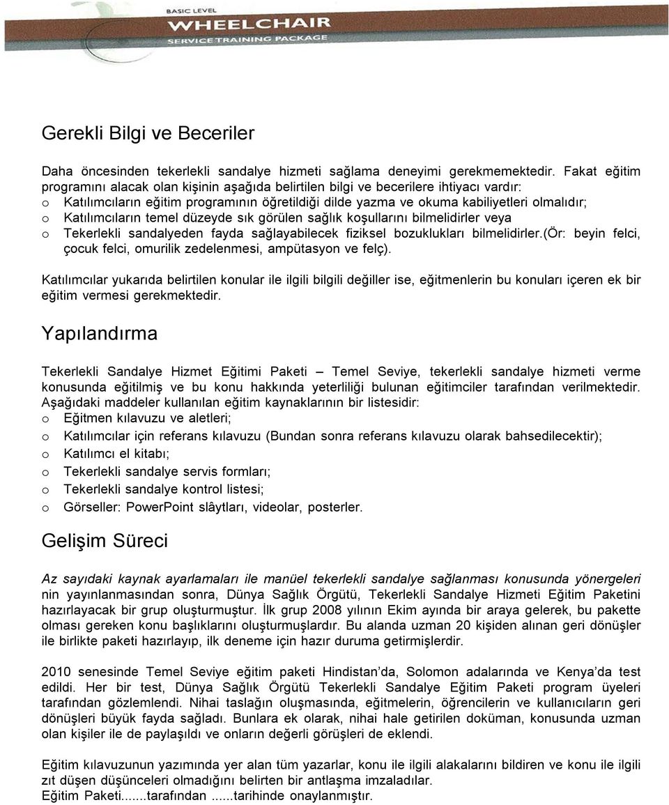 Katılımcıların temel düzeyde sık görülen sağlık kşullarını bilmelidirler veya Tekerlekli sandalyeden fayda sağlayabilecek fiziksel bzuklukları bilmelidirler.