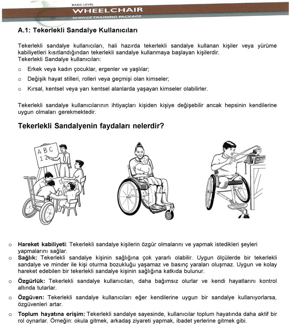 Tekerlekli Sandalye kullanıcıları: Erkek veya kadın çcuklar, ergenler ve yaşlılar; Değişik hayat stilleri, rlleri veya geçmişi lan kimseler; Kırsal, kentsel veya yarı kentsel alanlarda yaşayan