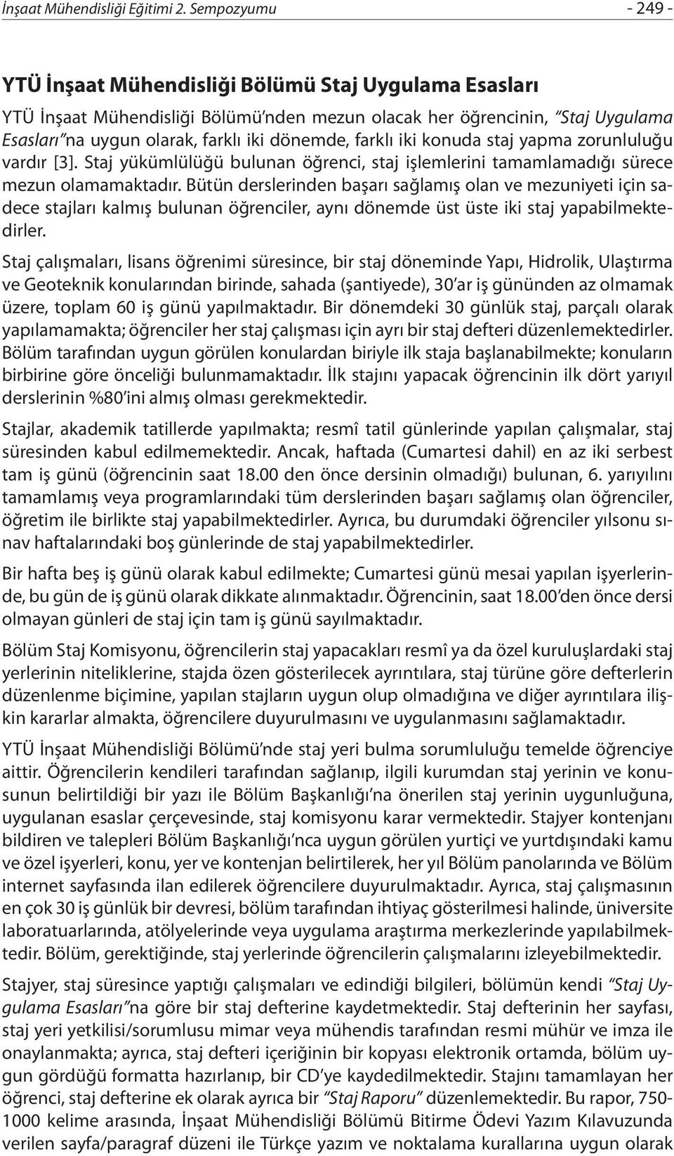 Bütün derslerinden başarı sağlamış olan ve mezuniyeti için sadece stajları kalmış bulunan öğrenciler, aynı dönemde üst üste iki staj yapabilmektedirler.