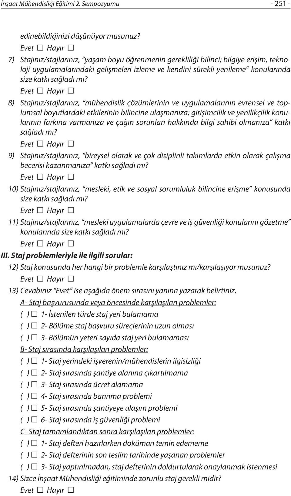 8) Stajınız/stajlarınız, mühendislik çözümlerinin ve uygulamalarının evrensel ve toplumsal boyutlardaki etkilerinin bilincine ulaşmanıza; girişimcilik ve yenilikçilik konularının farkına varmanıza ve