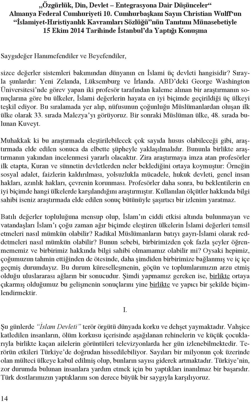 Beyefendiler, sizce değerler sistemleri bakımından dünyanın en İslami üç devleti hangisidir? Sırayla şunlardır: Yeni Zelanda, Lüksemburg ve İrlanda.