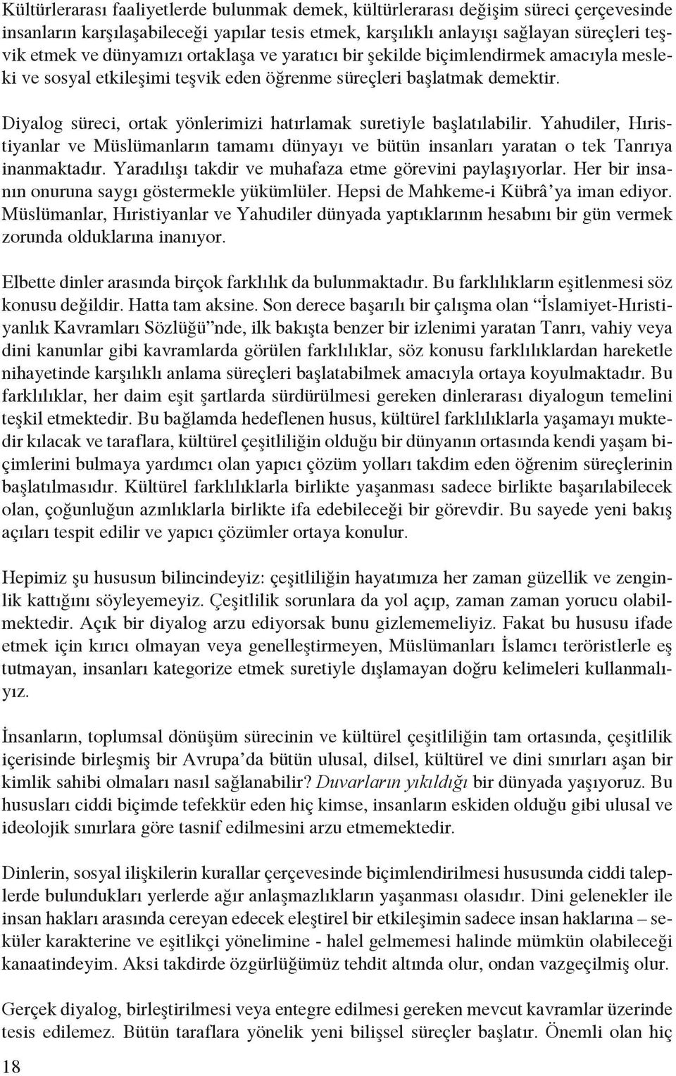 Diyalog süreci, ortak yönlerimizi hatırlamak suretiyle başlatılabilir. Yahudiler, Hıristiyanlar ve Müslümanların tamamı dünyayı ve bütün insanları yaratan o tek Tanrıya inanmaktadır.