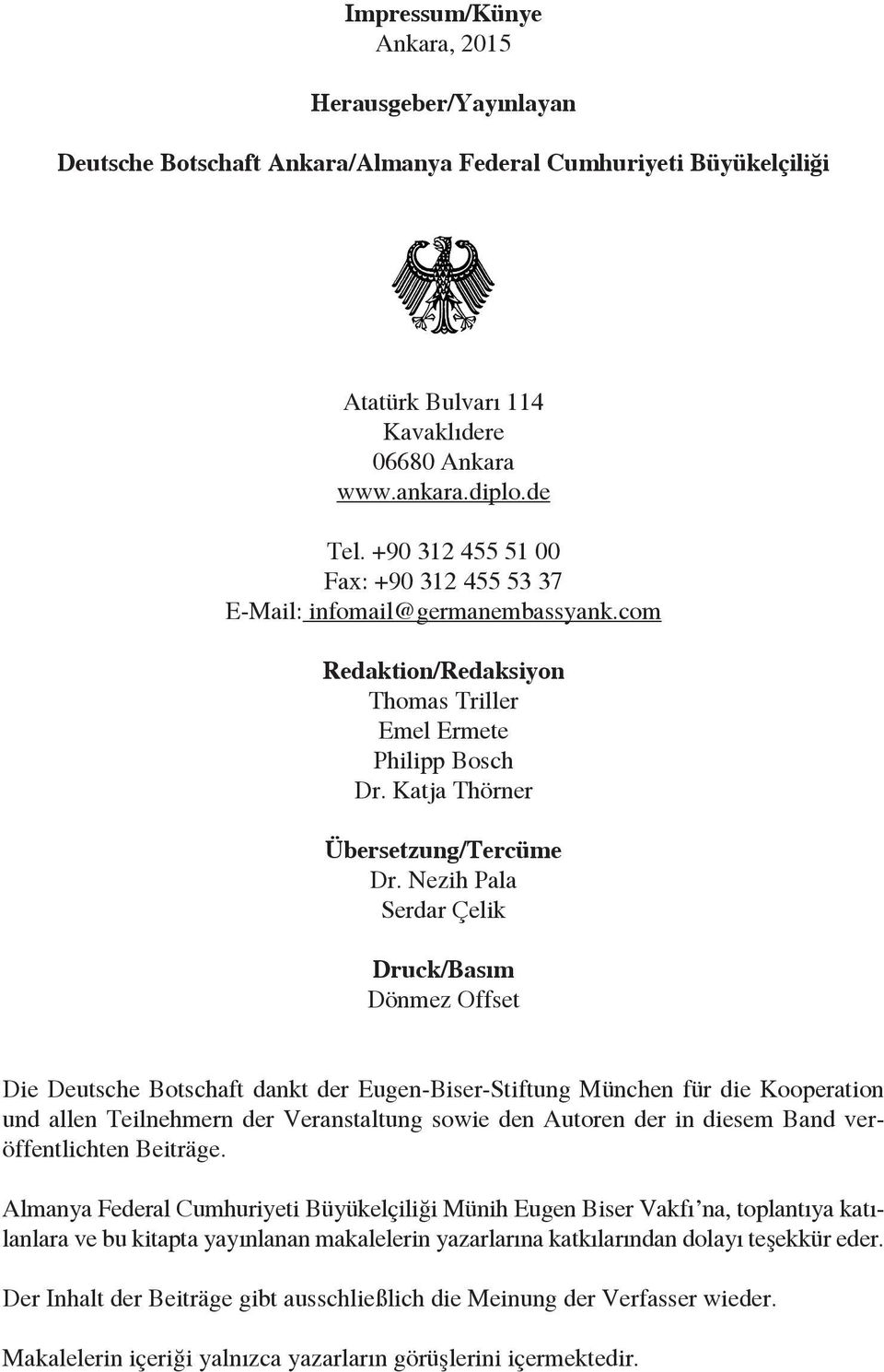 Nezih Pala Serdar Çelik Druck/Basım Dönmez Offset Die Deutsche Botschaft dankt der Eugen-Biser-Stiftung München für die Kooperation und allen Teilnehmern der Veranstaltung sowie den Autoren der in