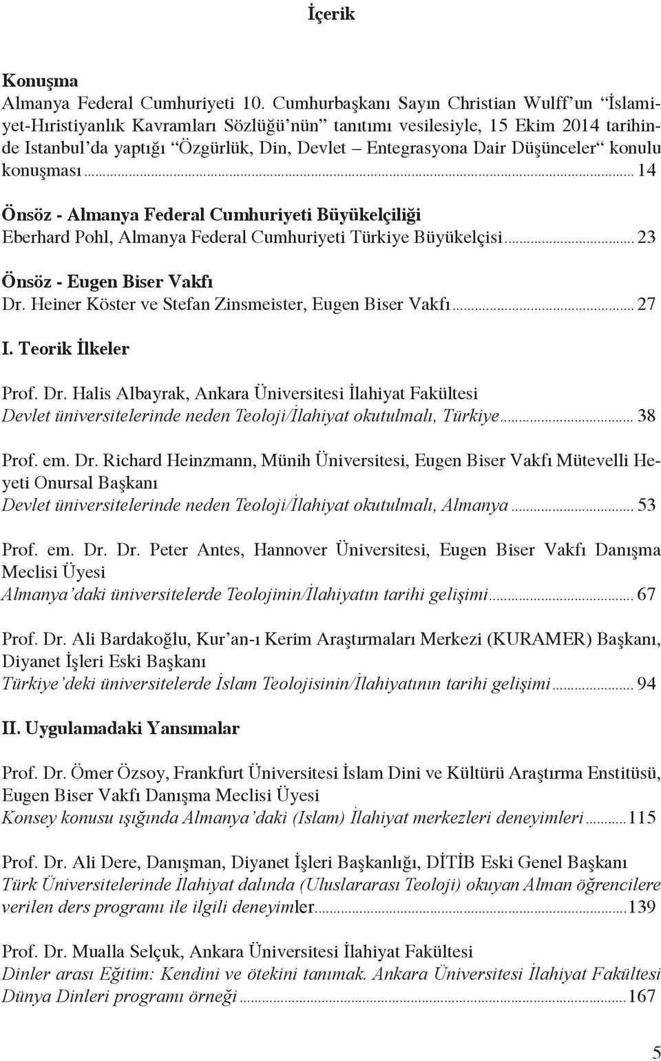 Düşünceler konulu konuşması... 14 Önsöz - Almanya Federal Cumhuriyeti Büyükelçiliği Eberhard Pohl, Almanya Federal Cumhuriyeti Türkiye Büyükelçisi... 23 Önsöz - Eugen Biser Vakfı Dr.