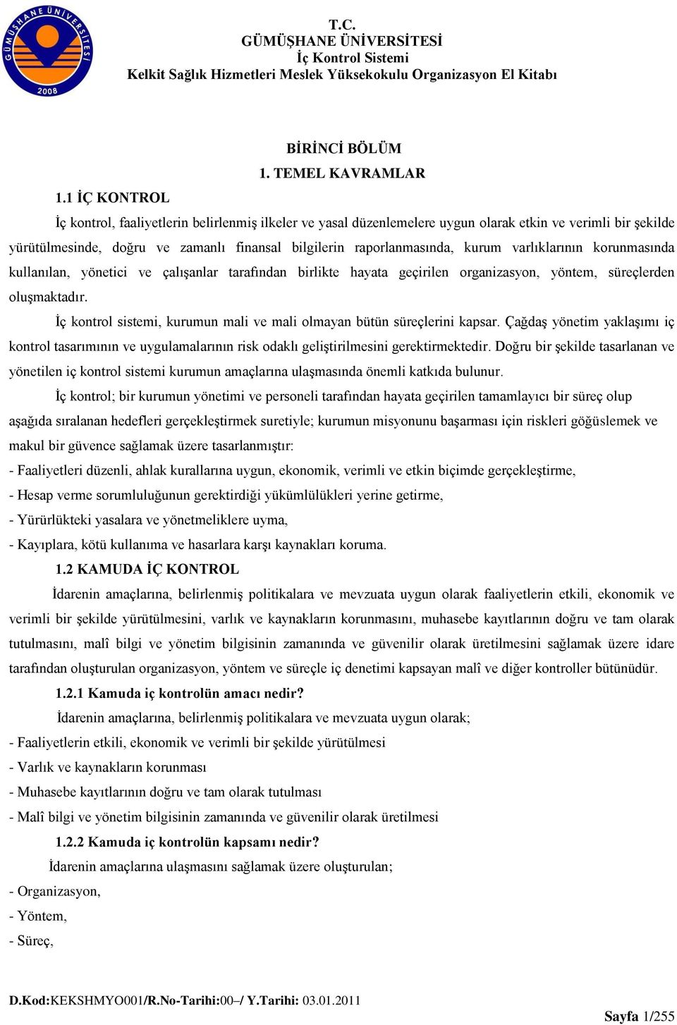 varlıklarının korunmasında kullanılan, yönetici ve çalışanlar tarafından birlikte hayata geçirilen organizasyon, yöntem, süreçlerden oluşmaktadır.