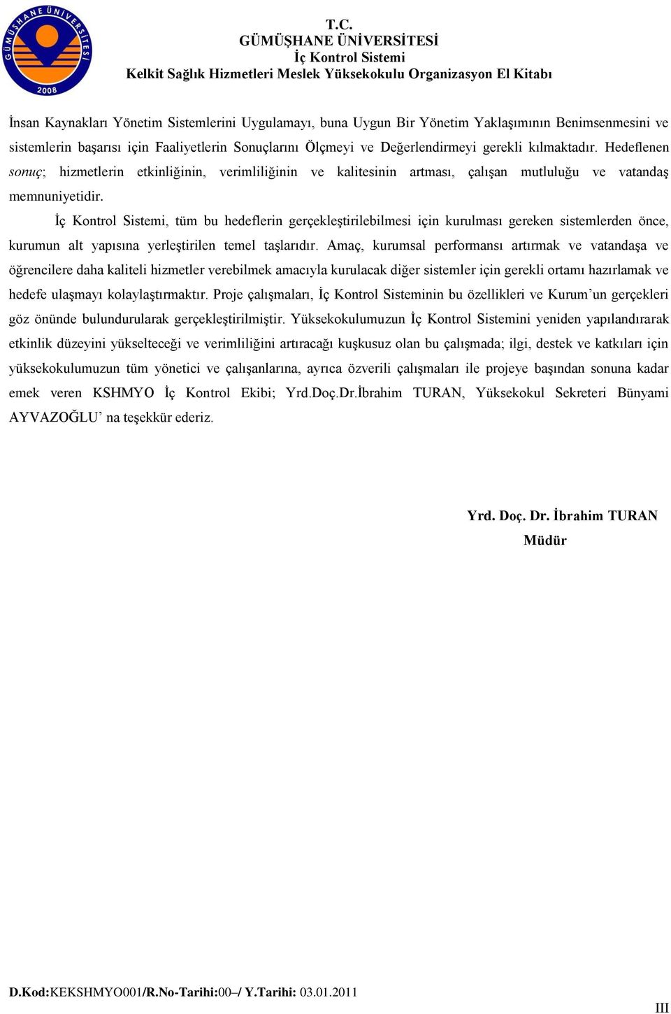 , tüm bu hedeflerin gerçekleştirilebilmesi için kurulması gereken sistemlerden önce, kurumun alt yapısına yerleştirilen temel taşlarıdır.