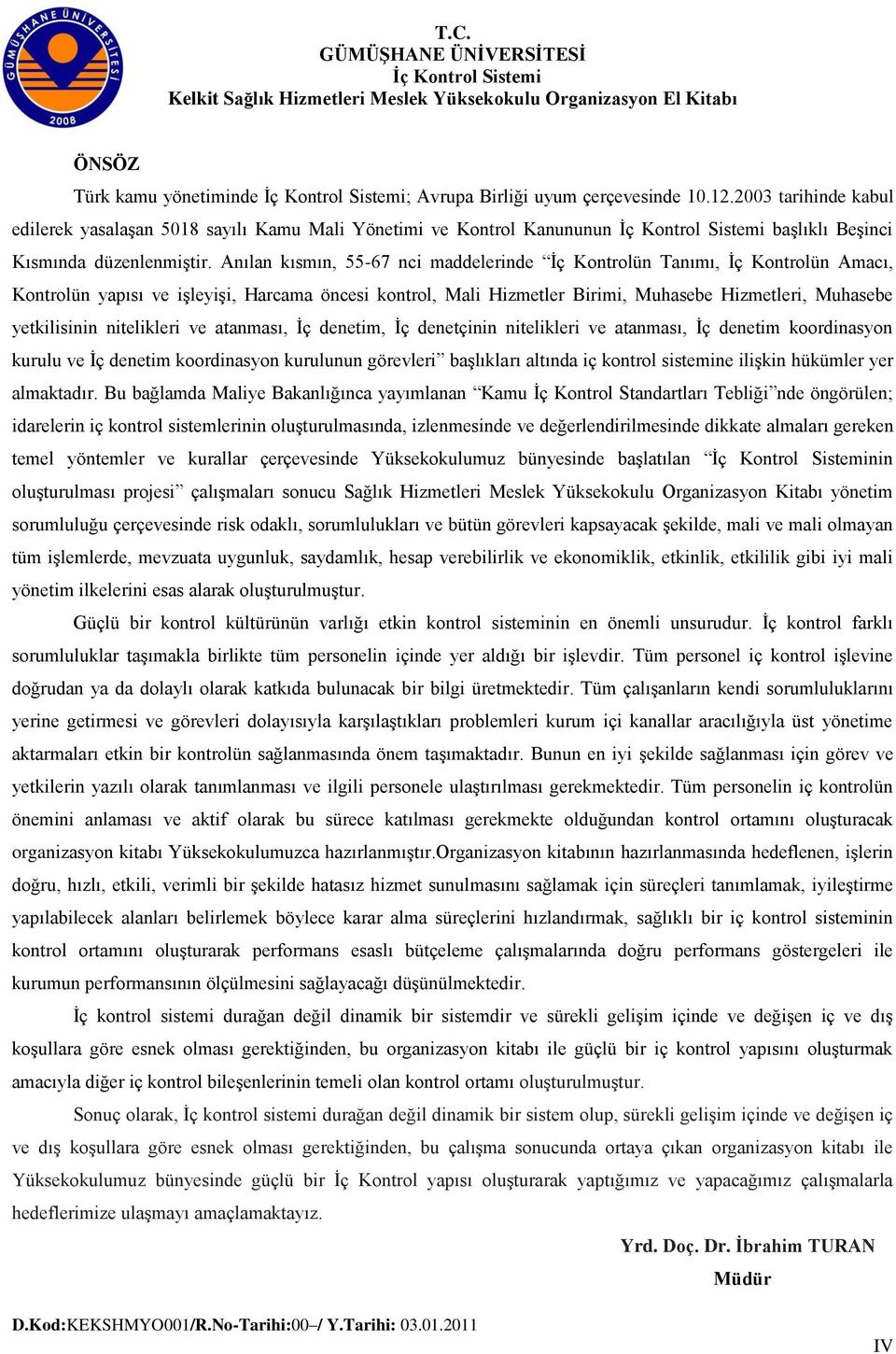 Anılan kısmın, 55-67 nci maddelerinde İç Kontrolün Tanımı, İç Kontrolün Amacı, Kontrolün yapısı ve işleyişi, Harcama öncesi kontrol, Mali Hizmetler Birimi, Muhasebe Hizmetleri, Muhasebe yetkilisinin