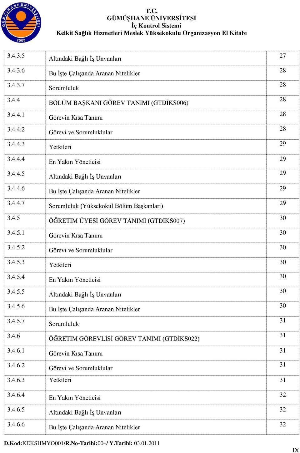 4.5.1 Görevin Kısa Tanımı 30 3.4.5.2 Görevi ve Sorumluklular 30 3.4.5.3 Yetkileri 30 3.4.5.4 En Yakın Yöneticisi 30 3.4.5.5 Altındaki Bağlı İş Unvanları 30 3.4.5.6 Bu İşte Çalışanda Aranan Nitelikler 30 3.