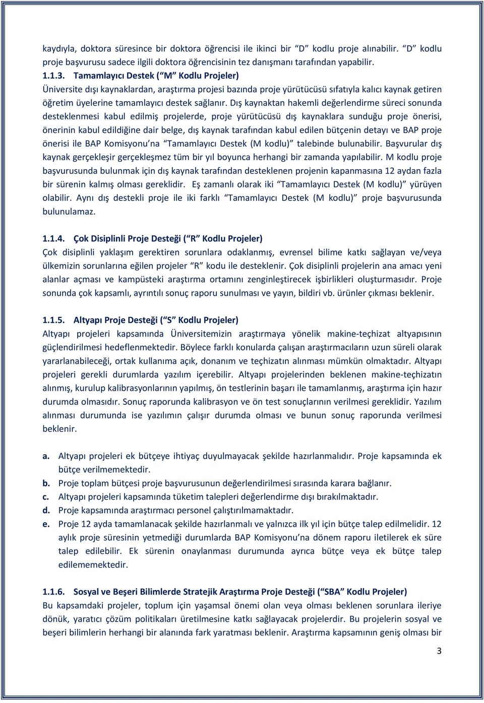 Dış kaynaktan hakemli değerlendirme süreci sonunda desteklenmesi kabul edilmiş projelerde, proje yürütücüsü dış kaynaklara sunduğu proje önerisi, önerinin kabul edildiğine dair belge, dış kaynak