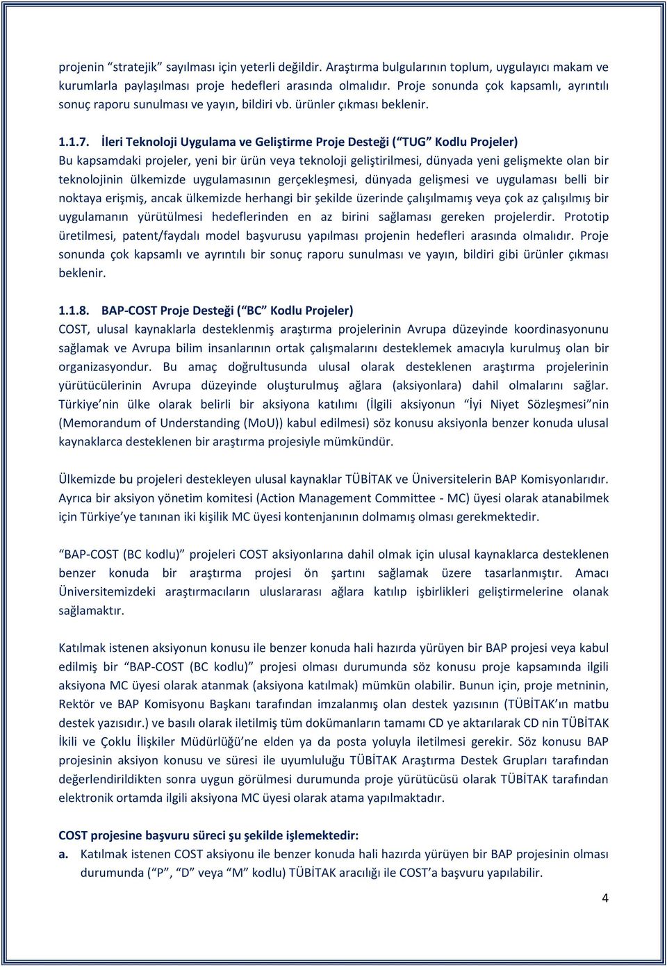 İleri Teknoloji Uygulama ve Geliştirme Proje Desteği ( TUG Kodlu Projeler) Bu kapsamdaki projeler, yeni bir ürün veya teknoloji geliştirilmesi, dünyada yeni gelişmekte olan bir teknolojinin ülkemizde