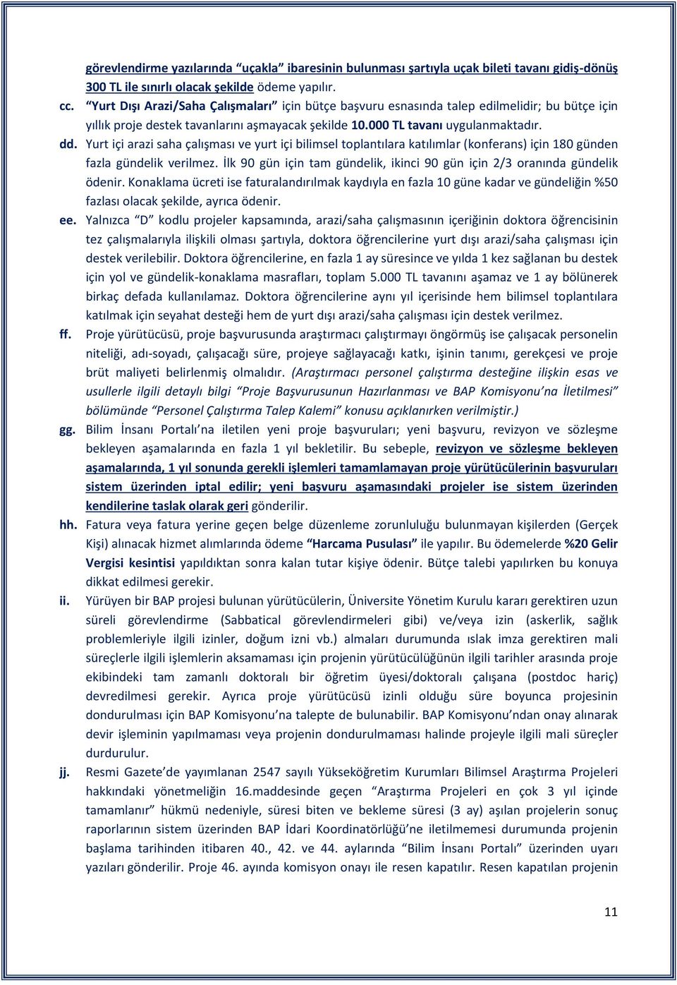 Yurt içi arazi saha çalışması ve yurt içi bilimsel toplantılara katılımlar (konferans) için 180 günden fazla gündelik verilmez.