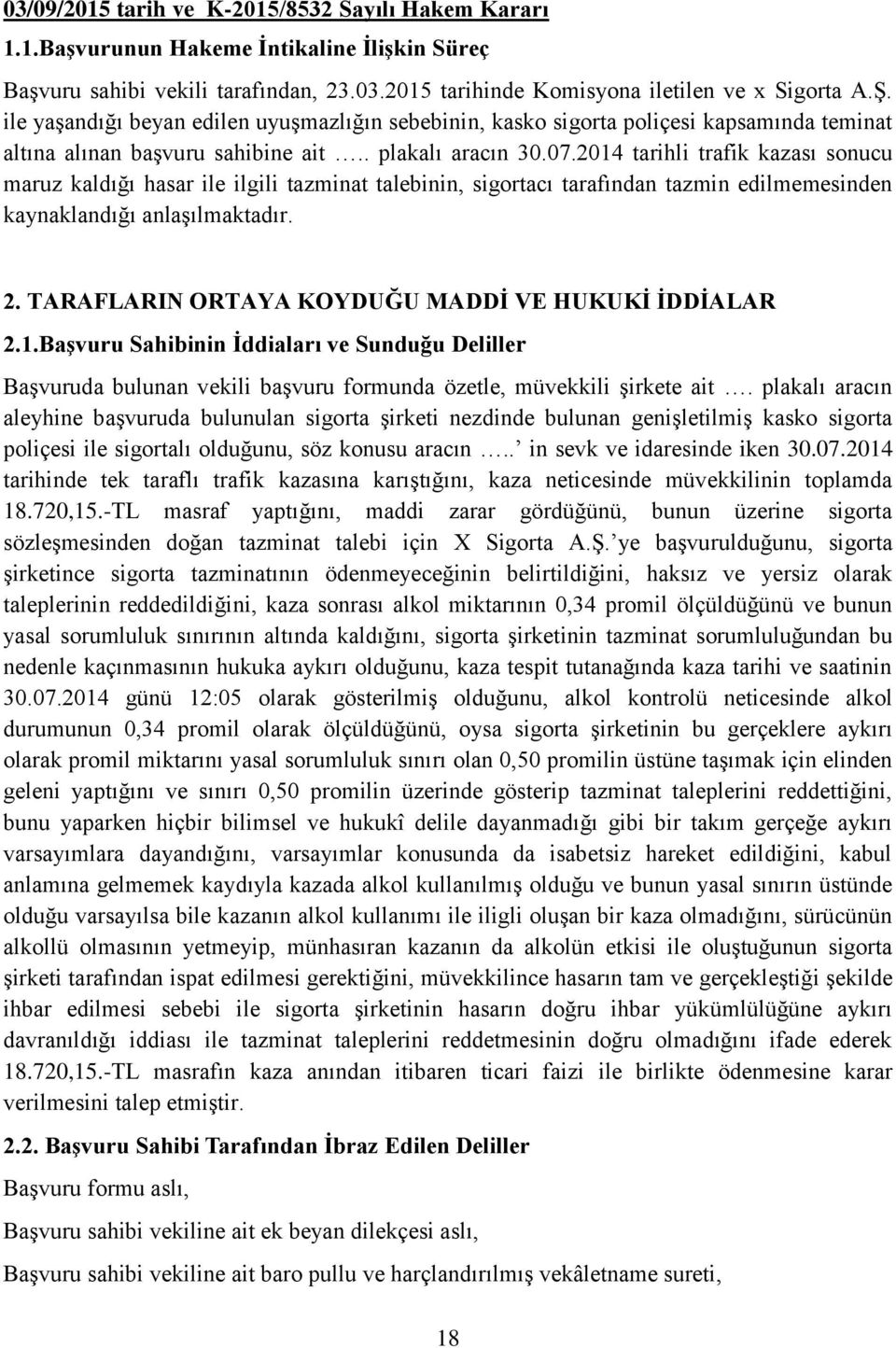 2014 tarihli trafik kazası sonucu maruz kaldığı hasar ile ilgili tazminat talebinin, sigortacı tarafından tazmin edilmemesinden kaynaklandığı anlaşılmaktadır. 2.