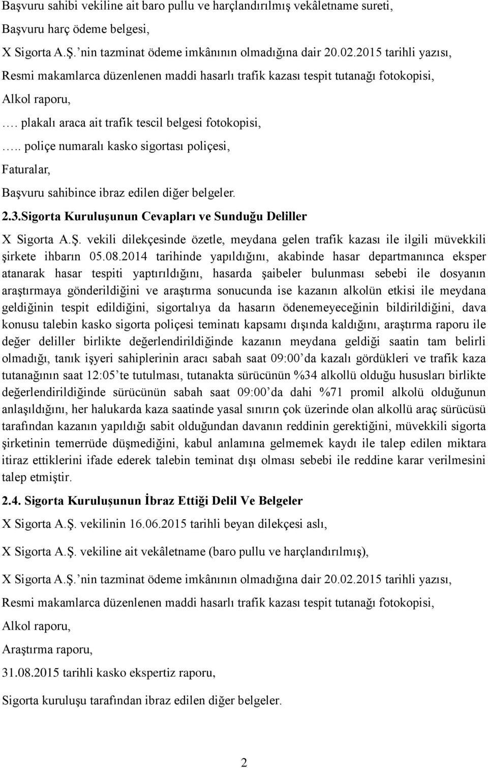 . poliçe numaralı kasko sigortası poliçesi, Faturalar, Başvuru sahibince ibraz edilen diğer belgeler. 2.3.Sigorta Kuruluşunun Cevapları ve Sunduğu Deliller X Sigorta A.Ş.