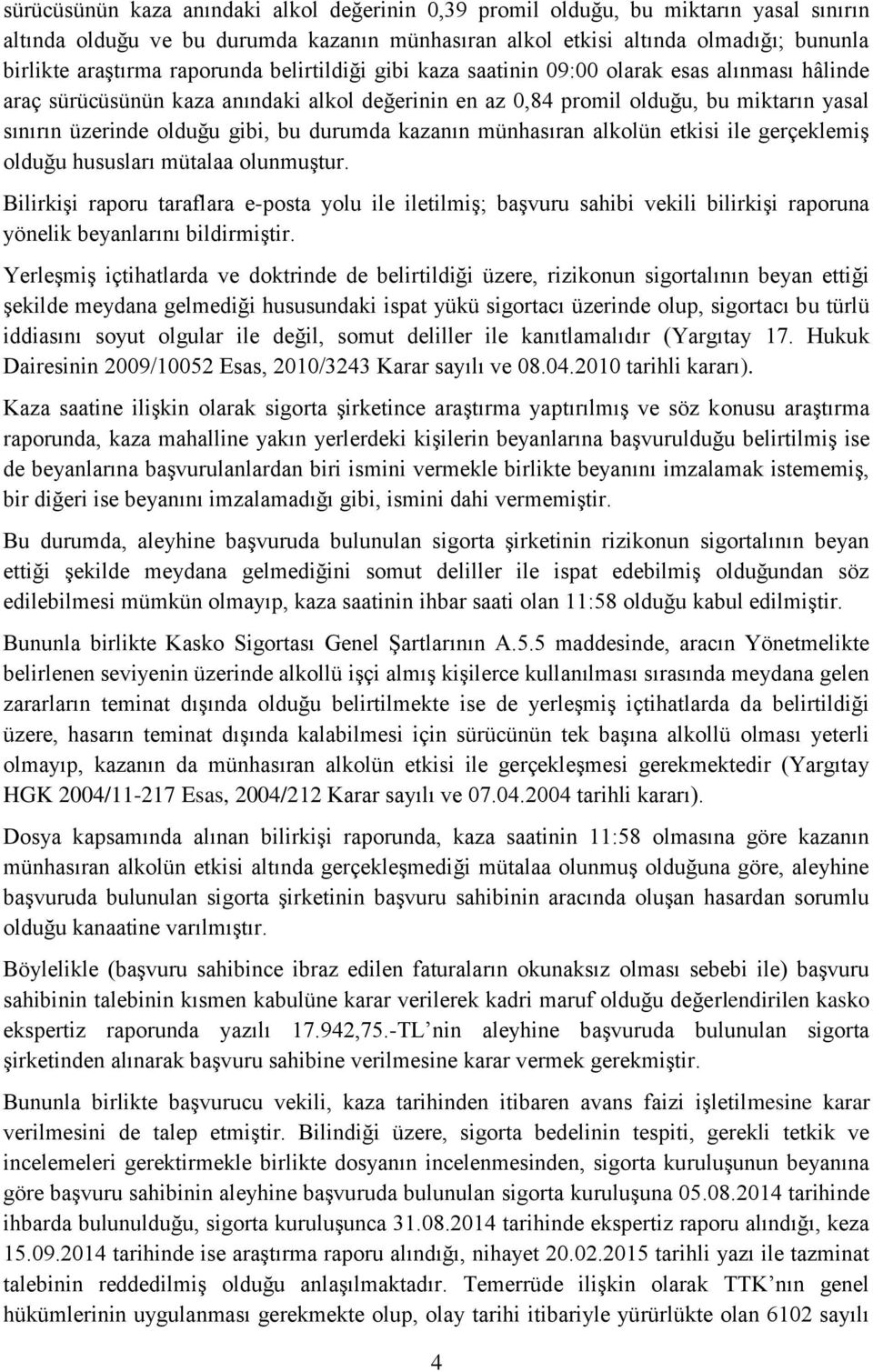 bu durumda kazanın münhasıran alkolün etkisi ile gerçeklemiş olduğu hususları mütalaa olunmuştur.